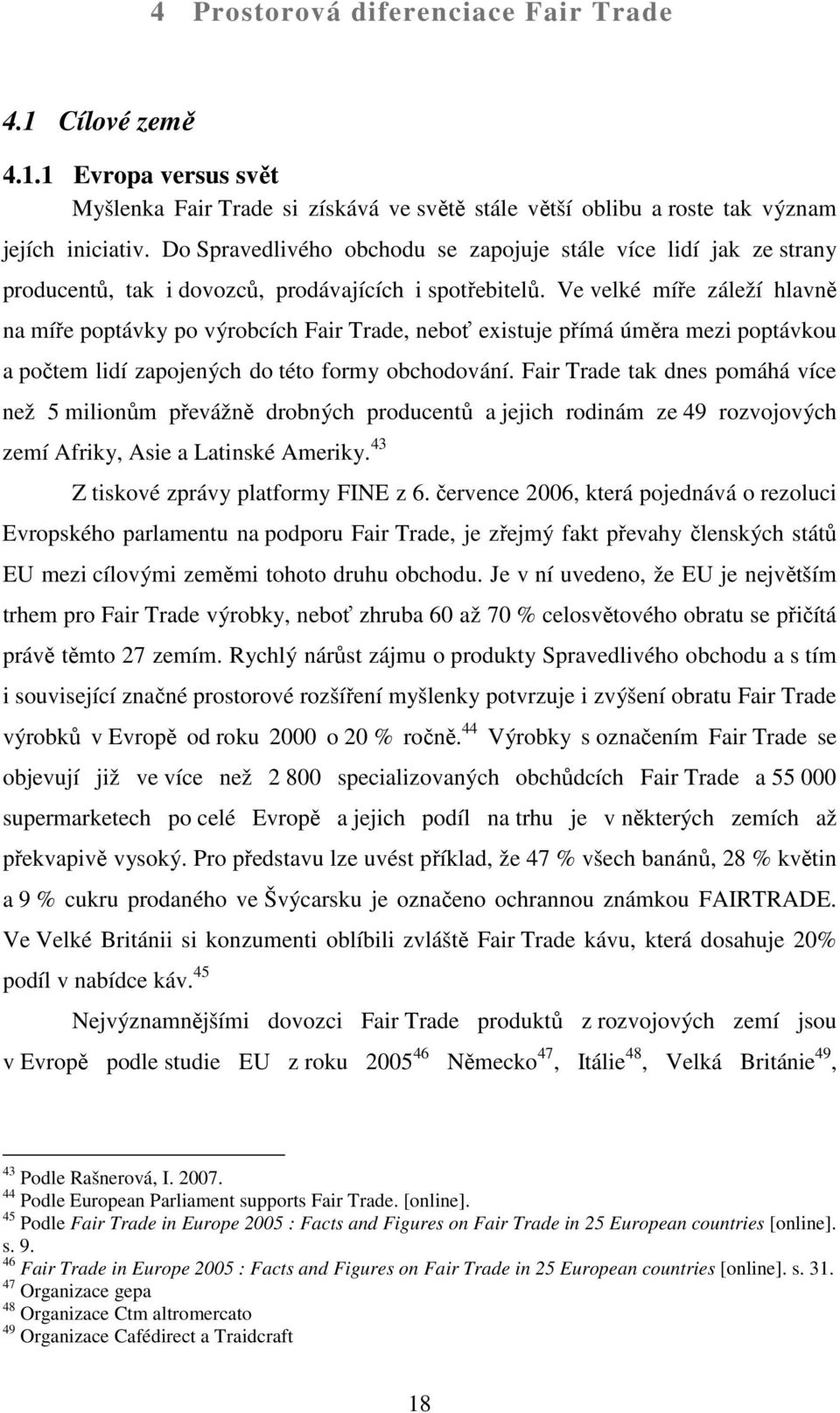 Ve velké míře záleží hlavně na míře poptávky po výrobcích Fair Trade, neboť existuje přímá úměra mezi poptávkou a počtem lidí zapojených do této formy obchodování.