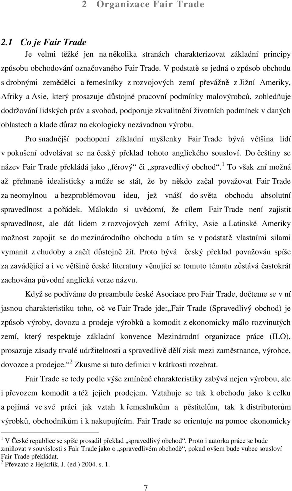 dodržování lidských práv a svobod, podporuje zkvalitnění životních podmínek v daných oblastech a klade důraz na ekologicky nezávadnou výrobu.