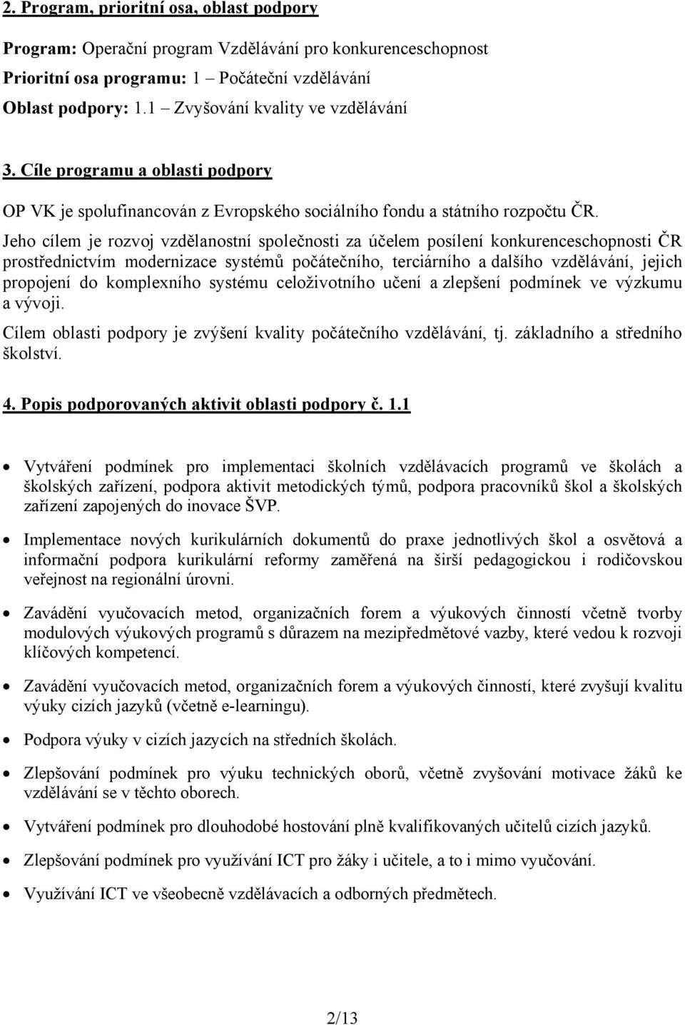 Jeho cílem je rozvoj vzdělanostní společnosti za účelem posílení konkurenceschopnosti ČR prostřednictvím modernizace systémů počátečního, terciárního a dalšího vzdělávání, jejich propojení do