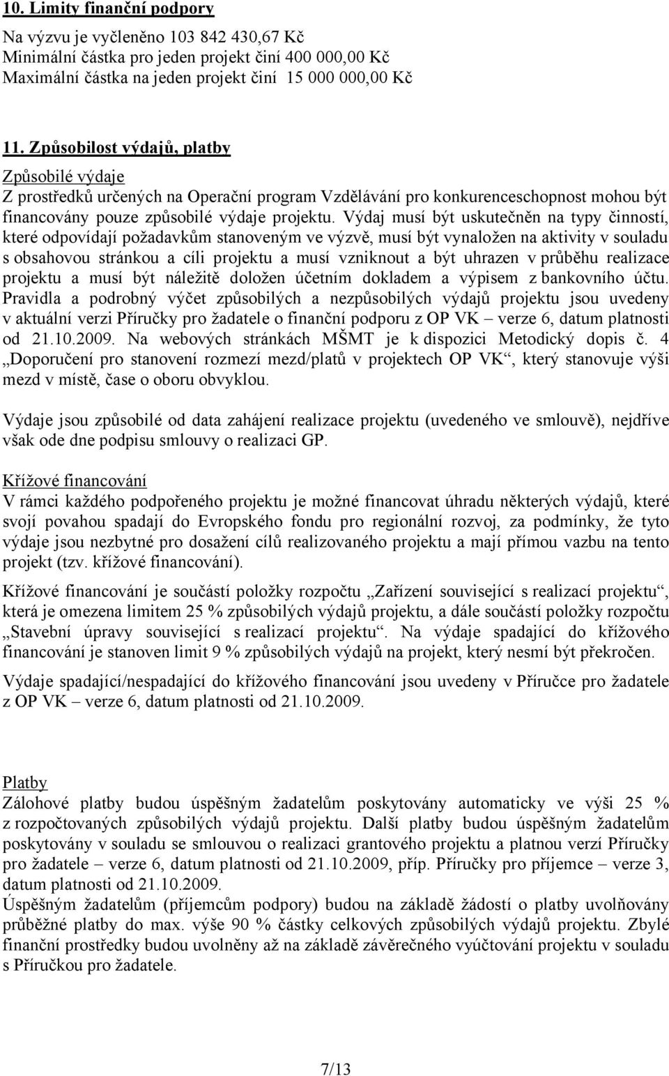 Výdaj musí být uskutečněn na typy činností, které odpovídají požadavkům stanoveným ve výzvě, musí být vynaložen na aktivity v souladu s obsahovou stránkou a cíli projektu a musí vzniknout a být