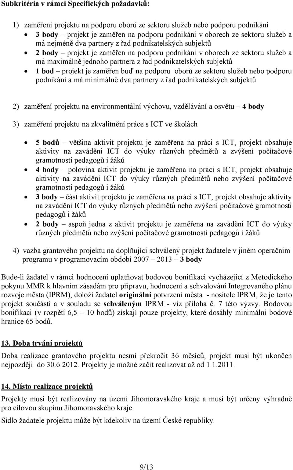 projekt je zaměřen buď na podporu oborů ze sektoru služeb nebo podporu podnikání a má minimálně dva partnery z řad podnikatelských subjektů 2) zaměření projektu na environmentální výchovu, vzdělávání