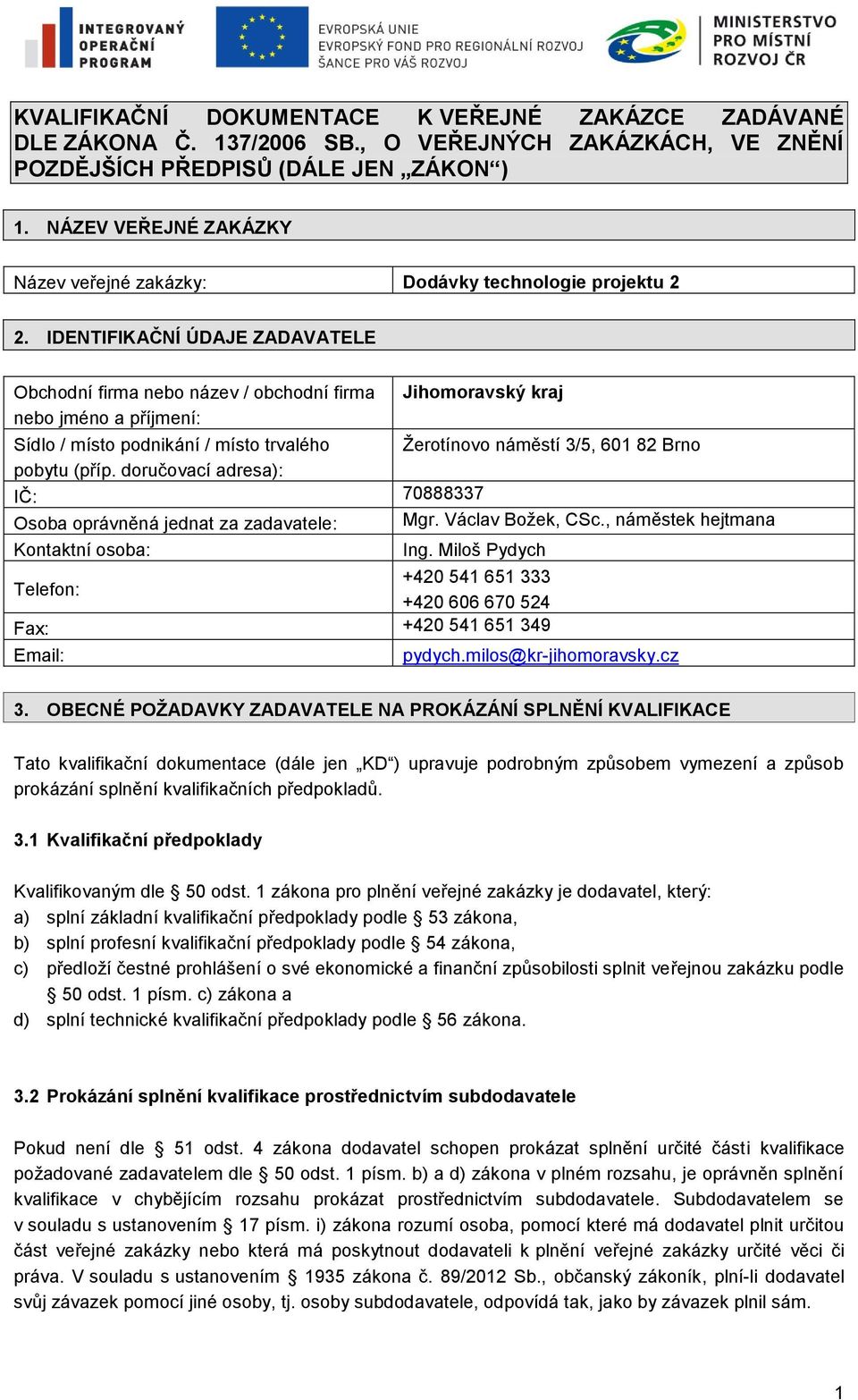 IDENTIFIKAČNÍ ÚDAJE ZADAVATELE Obchodní firma nebo název / obchodní firma nebo jméno a příjmení: Jihomoravský kraj Sídlo / místo podnikání / místo trvalého Žerotínovo náměstí 3/5, 601 82 Brno pobytu