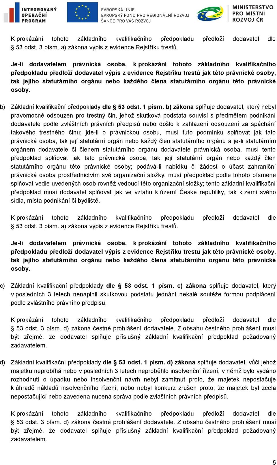 orgánu nebo každého člena statutárního orgánu této právnické osoby. b) Základní kvalifikační předpoklady dle 53 odst. 1 písm.