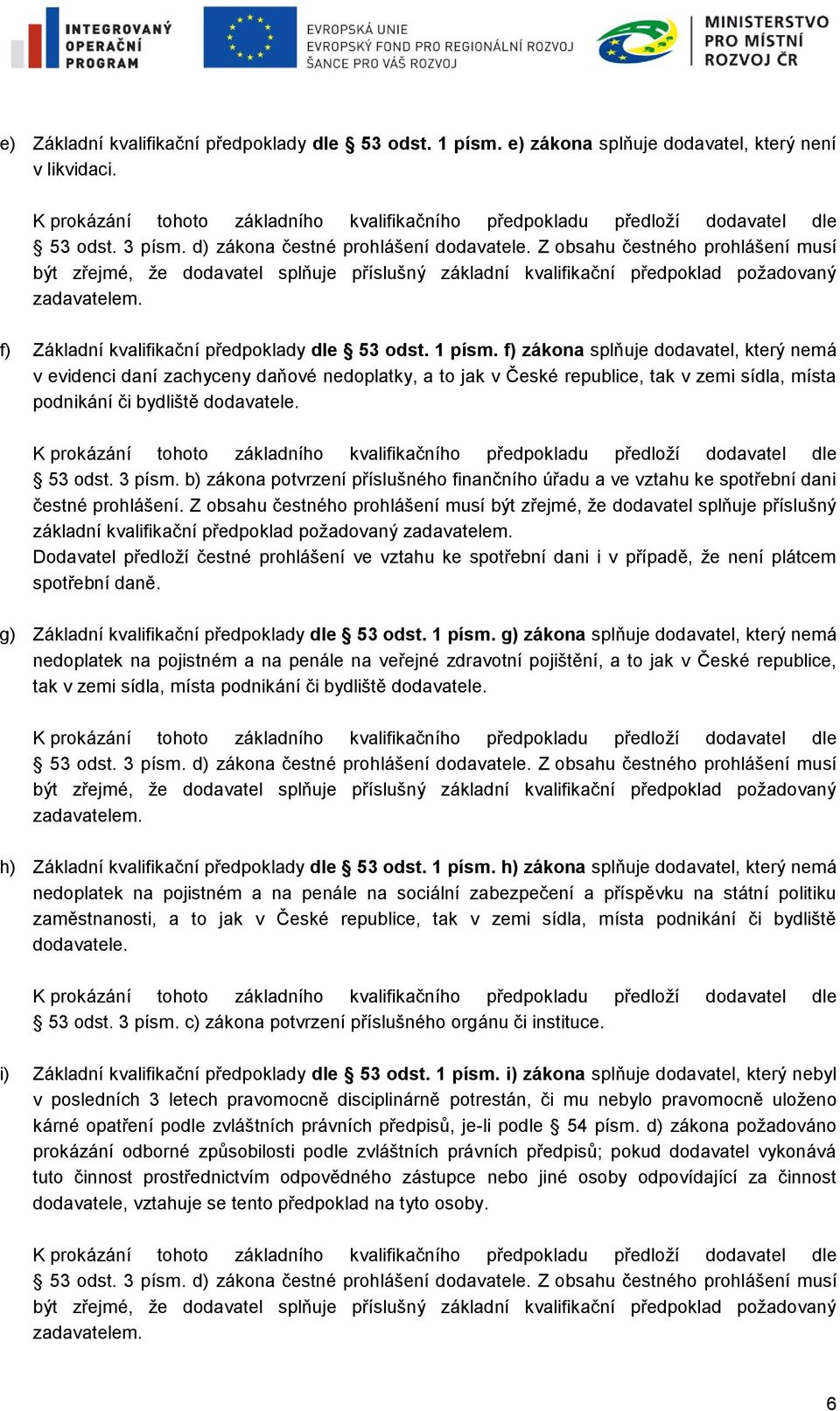 f) zákona splňuje dodavatel, který nemá v evidenci daní zachyceny daňové nedoplatky, a to jak v České republice, tak v zemi sídla, místa podnikání či bydliště dodavatele. 53 odst. 3 písm.