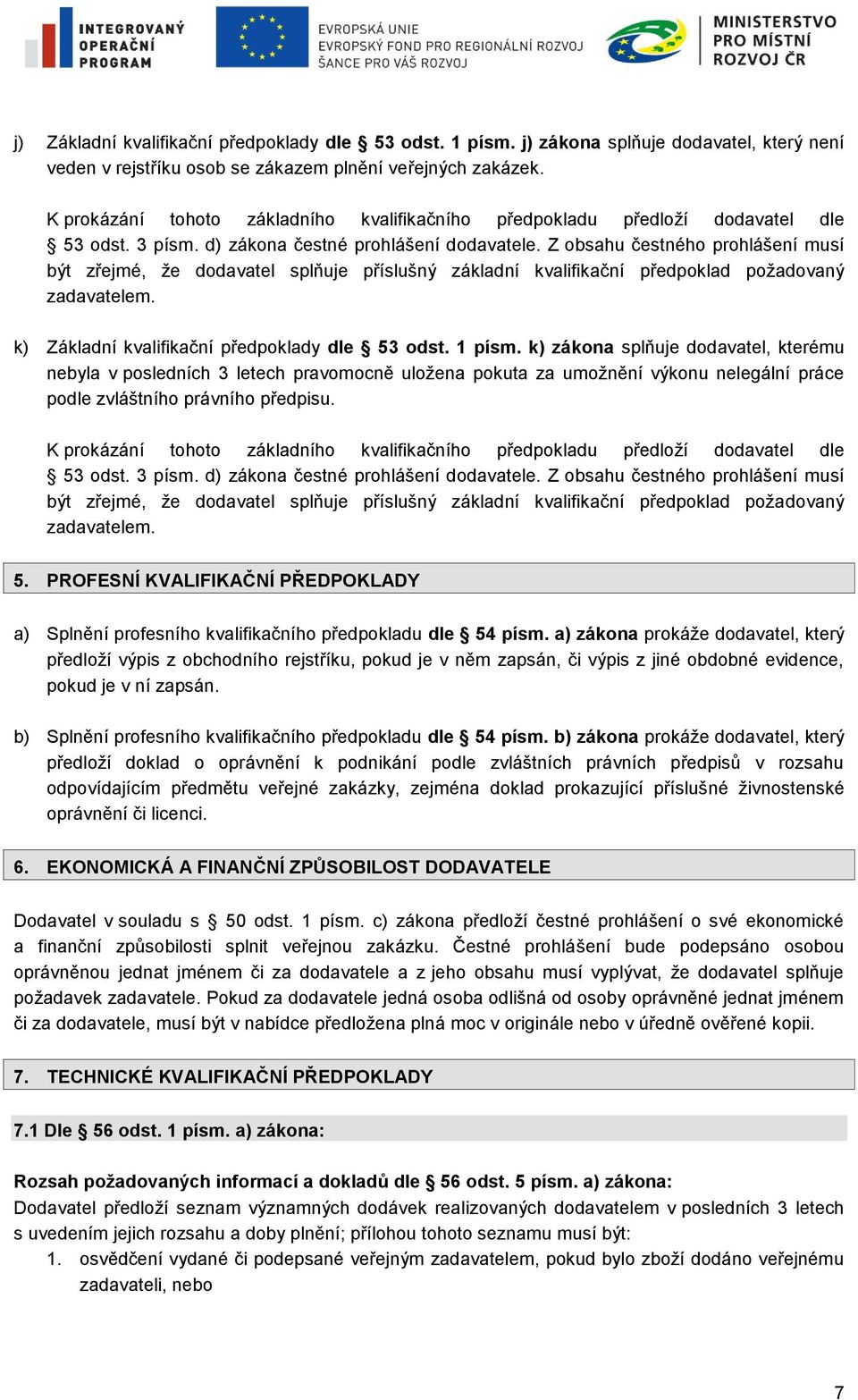 k) zákona splňuje dodavatel, kterému nebyla v posledních 3 letech pravomocně uložena pokuta za umožnění výkonu nelegální práce podle zvláštního právního předpisu. 5.