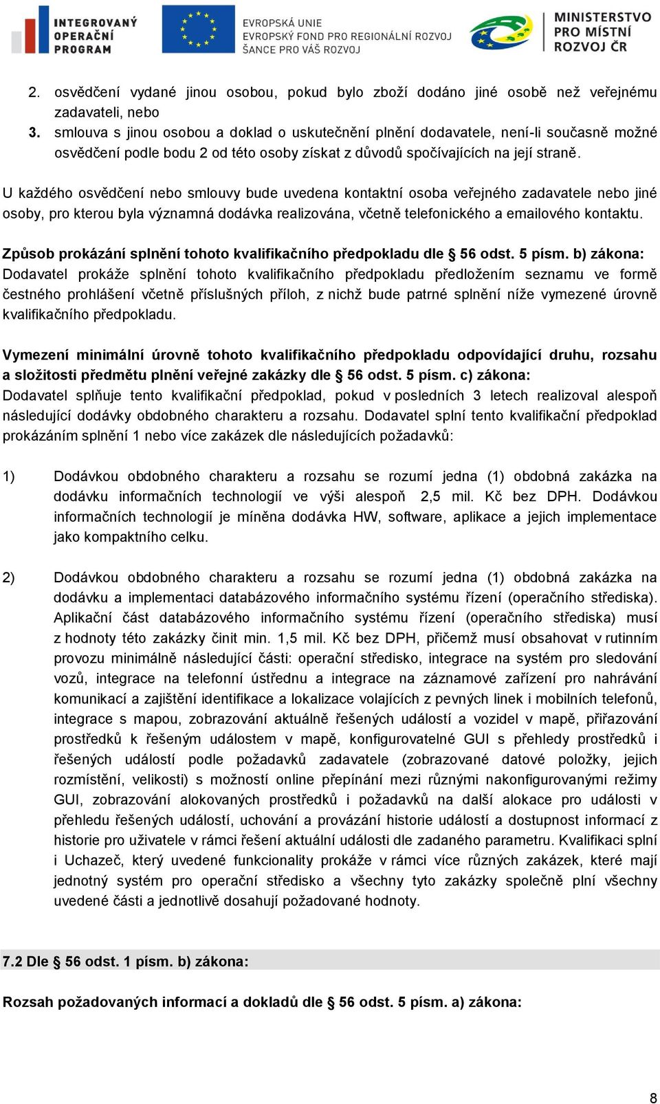 U každého osvědčení nebo smlouvy bude uvedena kontaktní osoba veřejného zadavatele nebo jiné osoby, pro kterou byla významná dodávka realizována, včetně telefonického a emailového kontaktu.