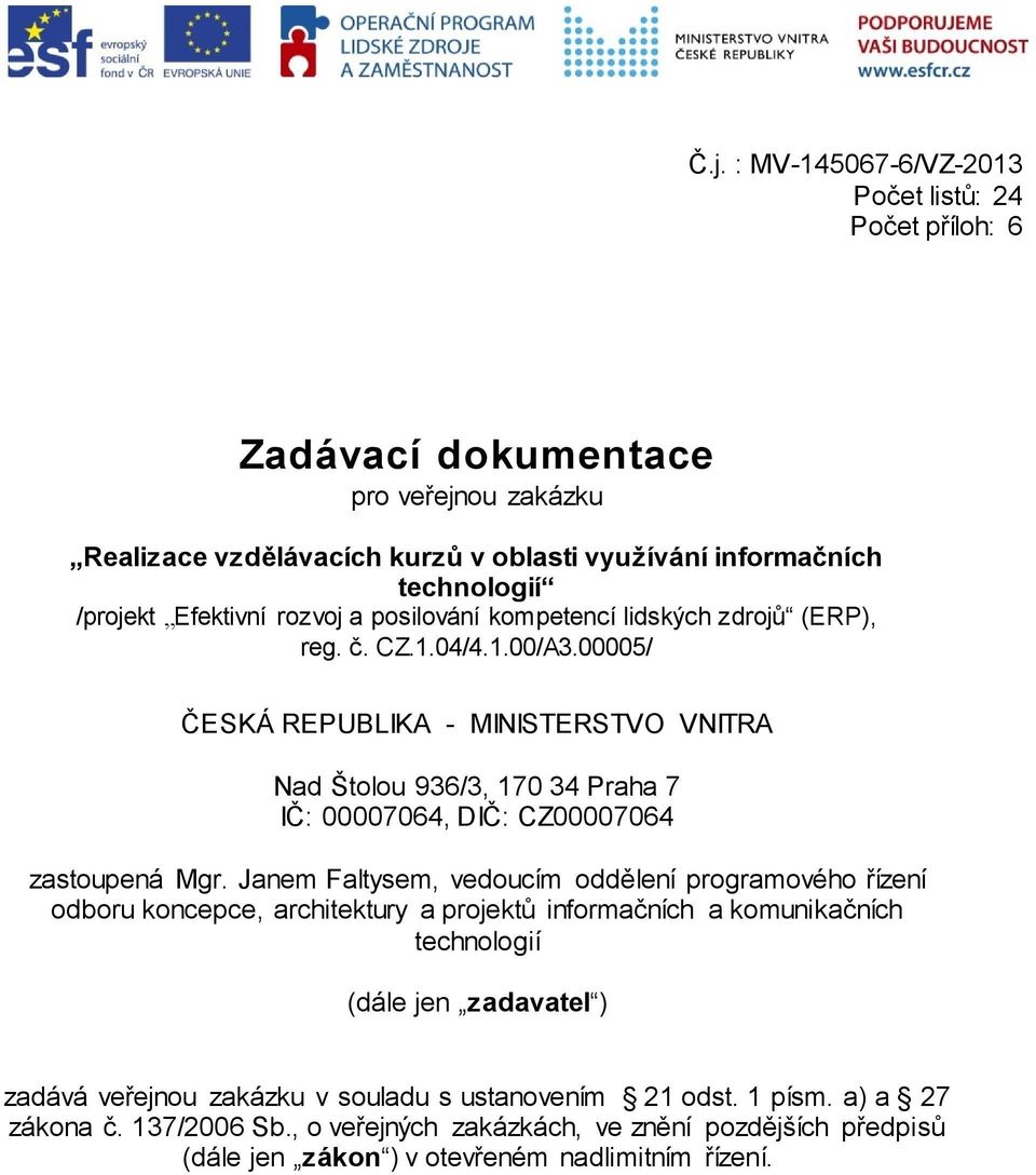 00005/ ČESKÁ REPUBLIKA - MINISTERSTVO VNITRA Nad Štolou 936/3, 170 34 Praha 7 IČ: 00007064, DIČ: CZ00007064 zastoupená Mgr.