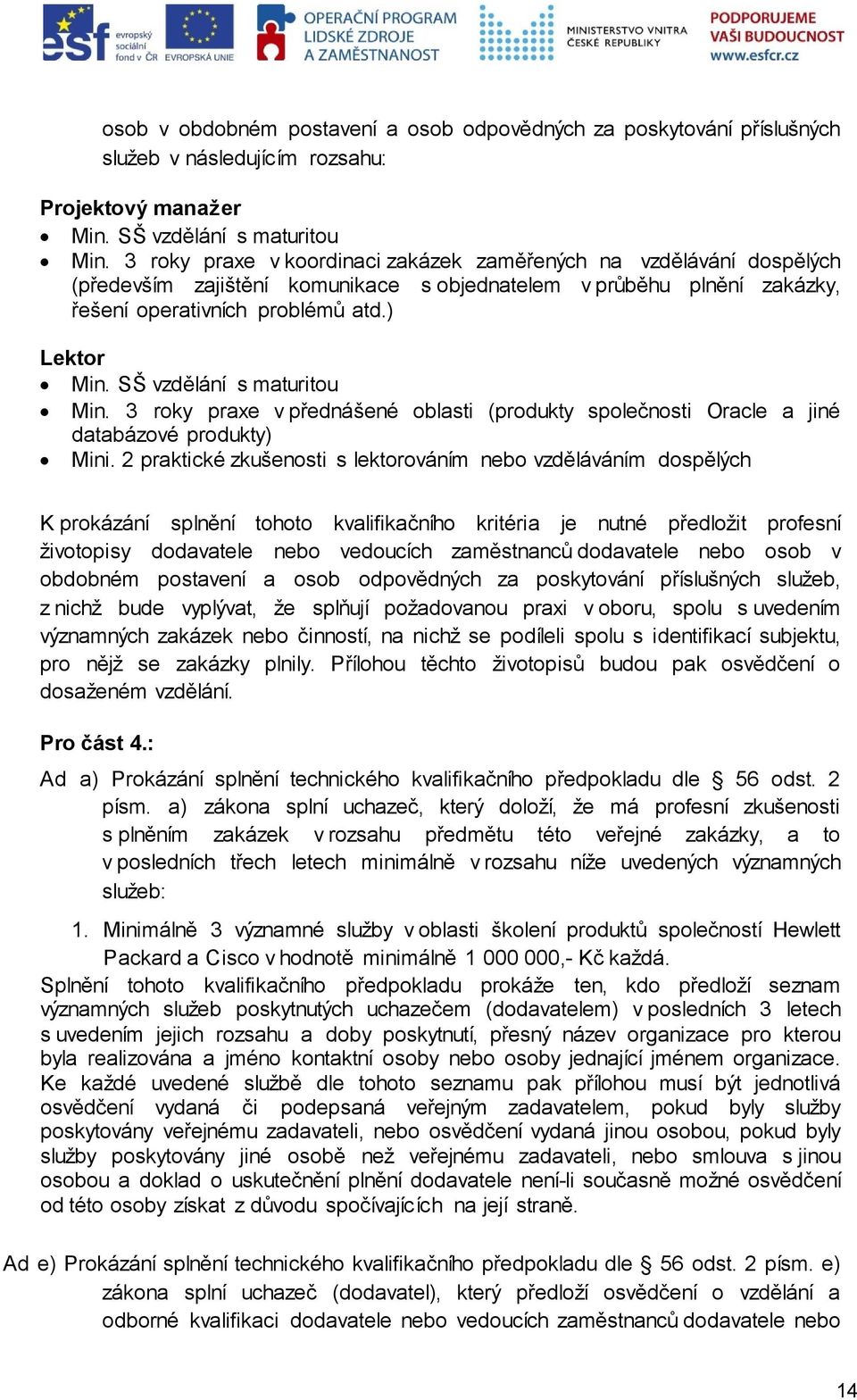 SŠ vzdělání s maturitou Min. 3 roky praxe v přednášené oblasti (produkty společnosti Oracle a jiné databázové produkty) Mini.