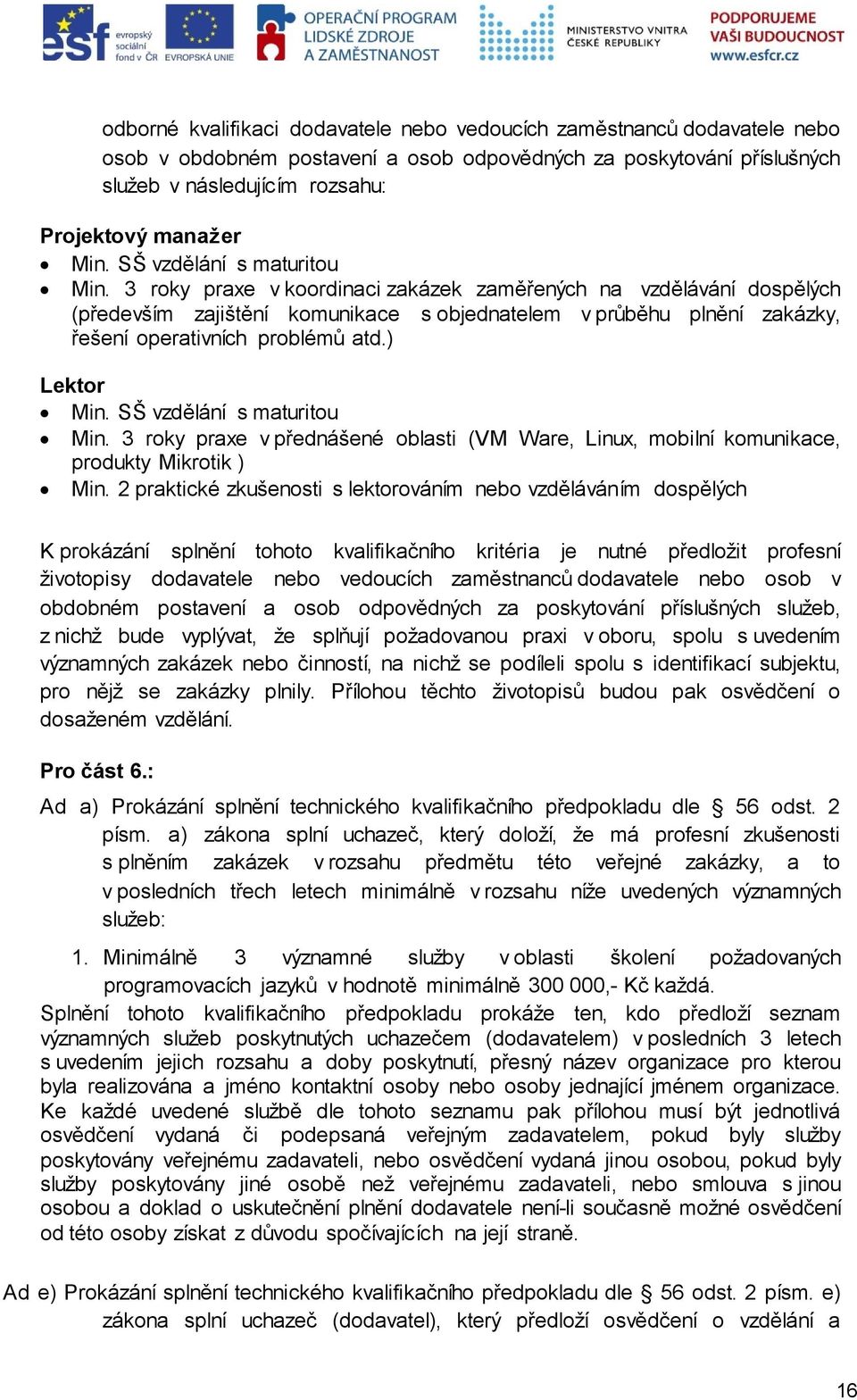 3 roky praxe v koordinaci zakázek zaměřených na vzdělávání dospělých (především zajištění komunikace s objednatelem v průběhu plnění zakázky, řešení operativních problémů atd.) Lektor Min.