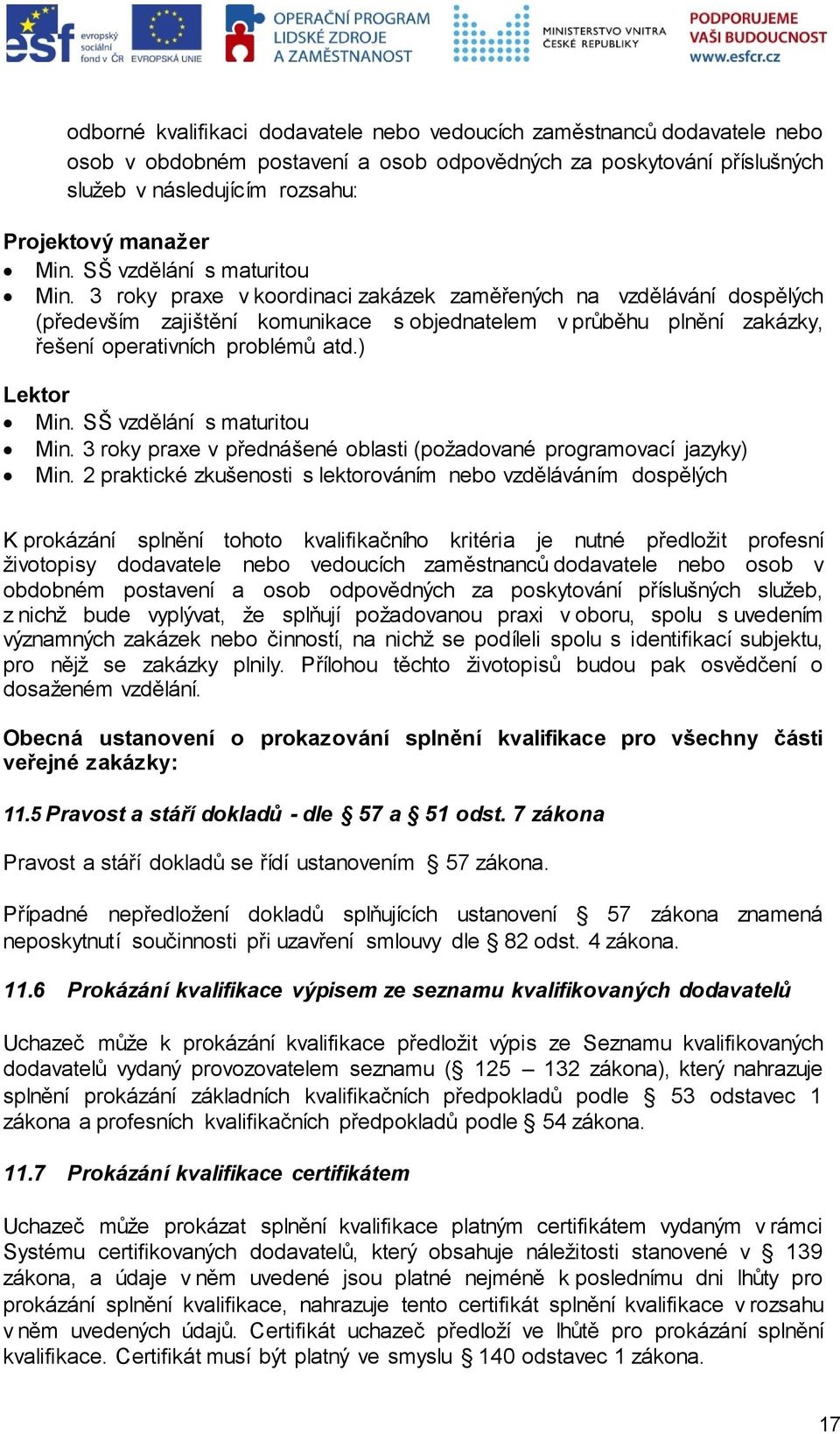 3 roky praxe v koordinaci zakázek zaměřených na vzdělávání dospělých (především zajištění komunikace s objednatelem v průběhu plnění zakázky, řešení operativních problémů atd.) Lektor Min.