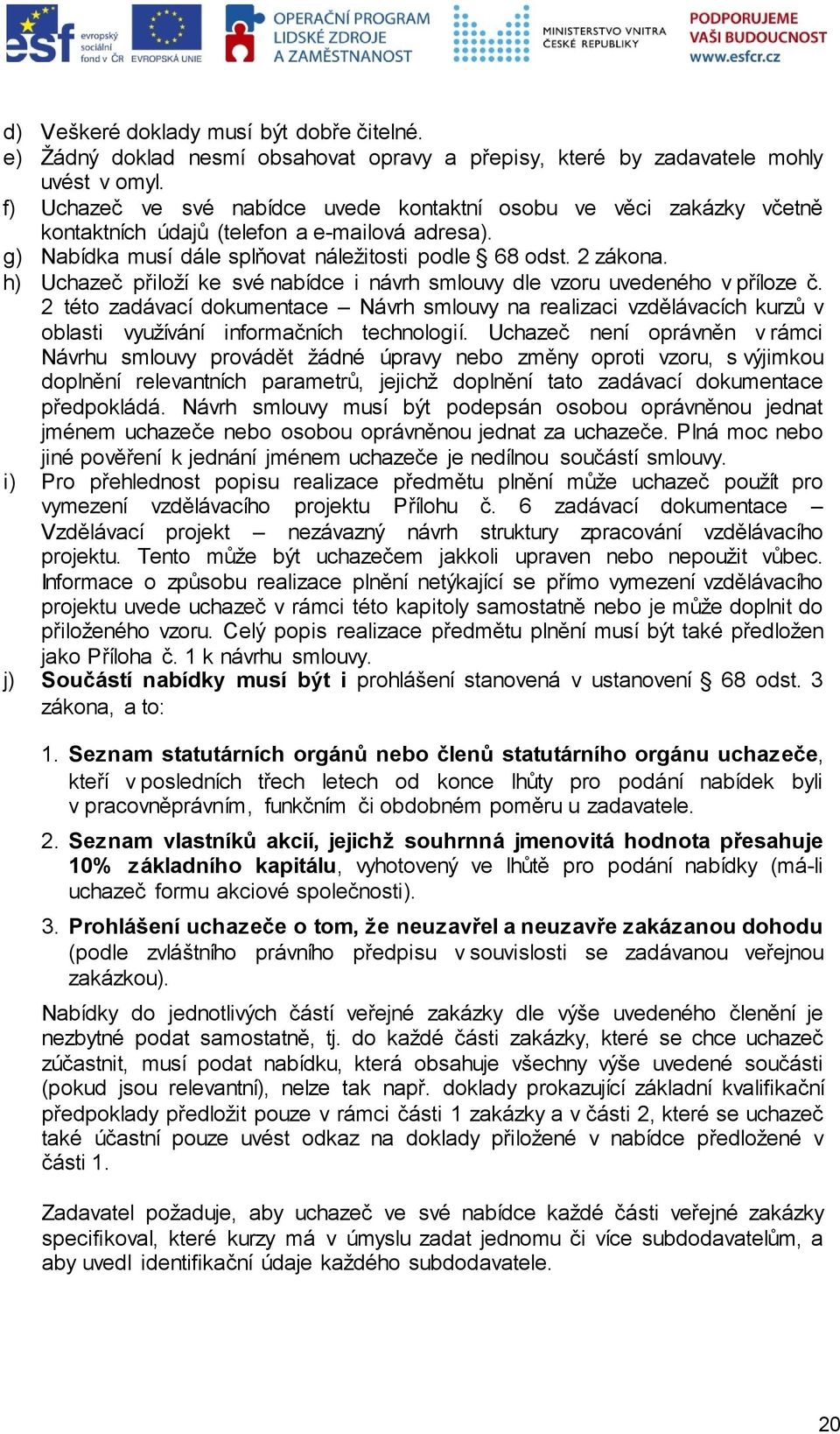 h) Uchazeč přiloží ke své nabídce i návrh smlouvy dle vzoru uvedeného v příloze č.