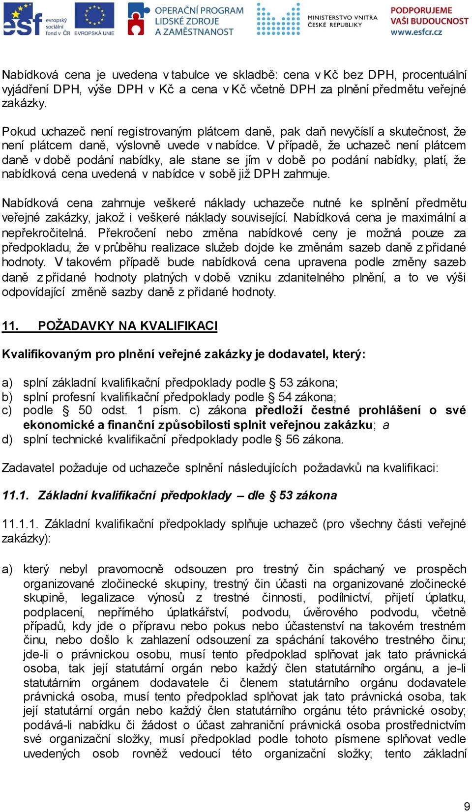 V případě, že uchazeč není plátcem daně v době podání nabídky, ale stane se jím v době po podání nabídky, platí, že nabídková cena uvedená v nabídce v sobě již DPH zahrnuje.