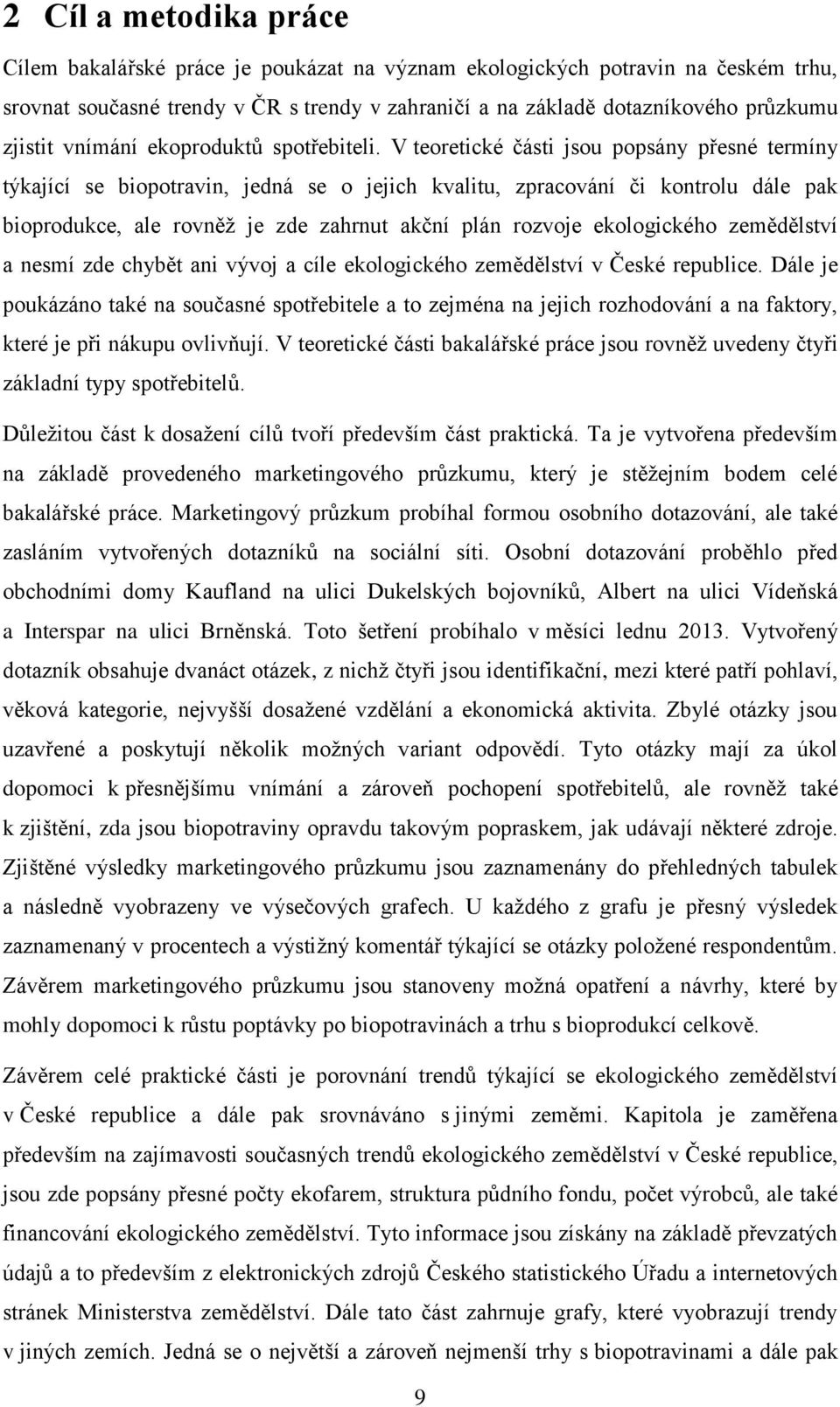 V teoretické části jsou popsány přesné termíny týkající se biopotravin, jedná se o jejich kvalitu, zpracování či kontrolu dále pak bioprodukce, ale rovněž je zde zahrnut akční plán rozvoje