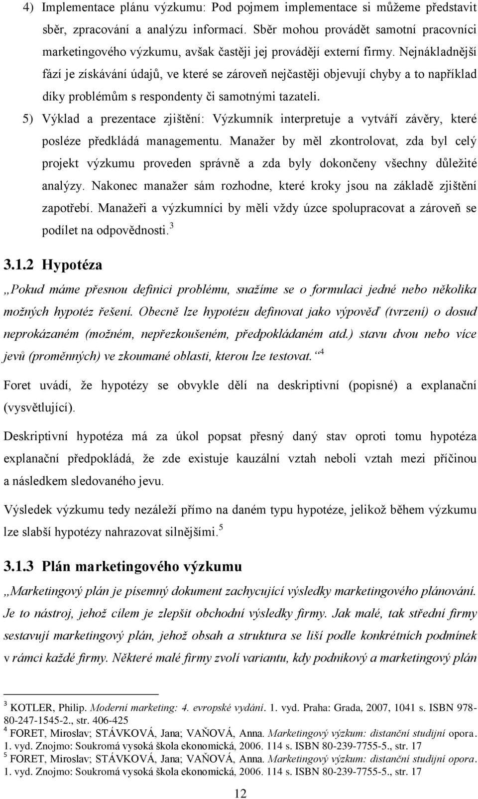 Nejnákladnější fází je získávání údajů, ve které se zároveň nejčastěji objevují chyby a to například díky problémům s respondenty či samotnými tazateli.