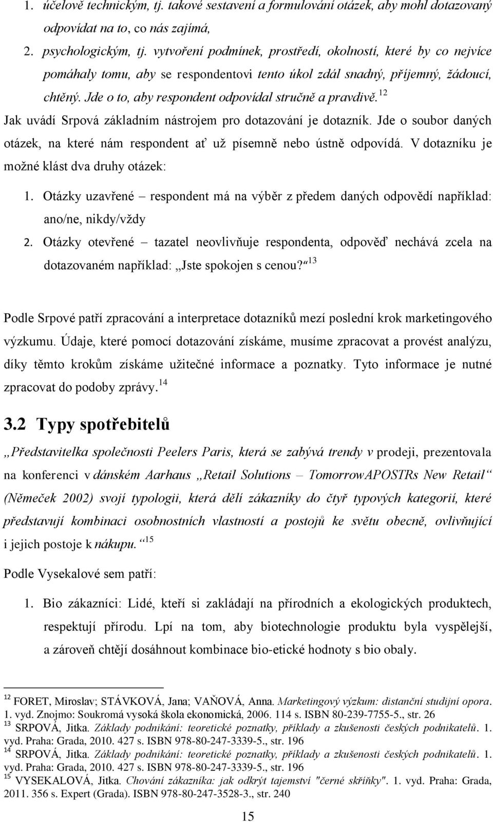 Jde o to, aby respondent odpovídal stručně a pravdivě. 12 Jak uvádí Srpová základním nástrojem pro dotazování je dotazník.