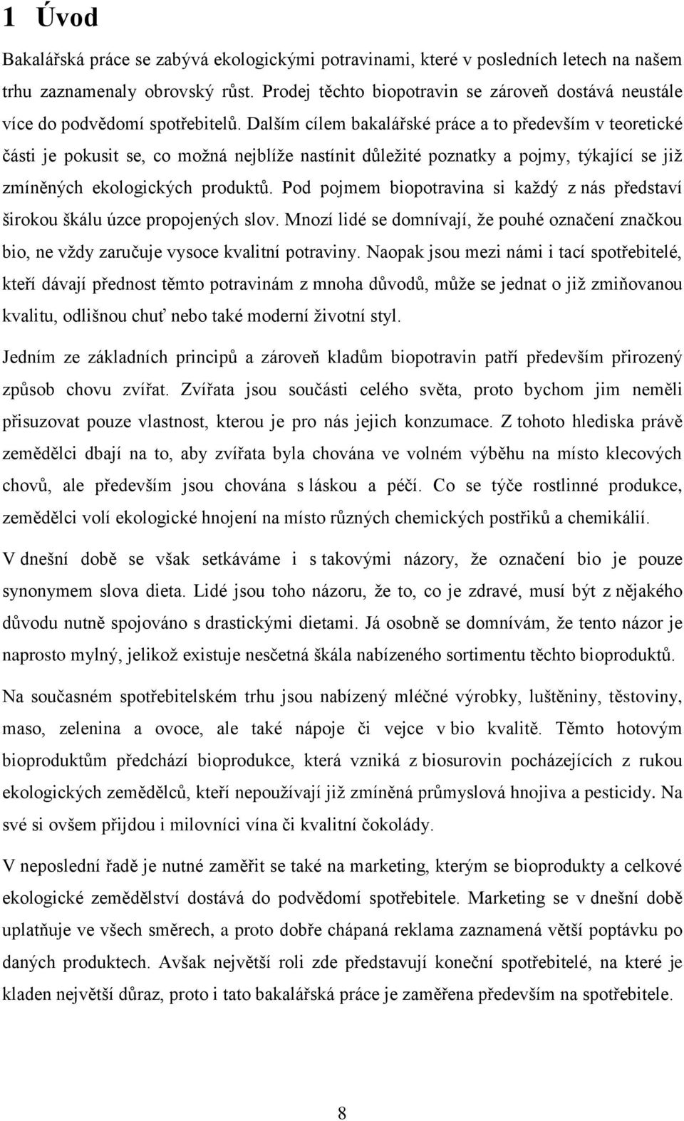 Dalším cílem bakalářské práce a to především v teoretické části je pokusit se, co možná nejblíže nastínit důležité poznatky a pojmy, týkající se již zmíněných ekologických produktů.