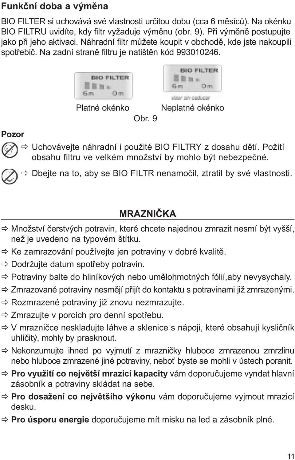 9 Neplatné okénko Pozor Uchovávejte náhradní i použité BIO FILTRY z dosahu dětí. Požití obsahu filtru ve velkém množství by mohlo být nebezpečné.