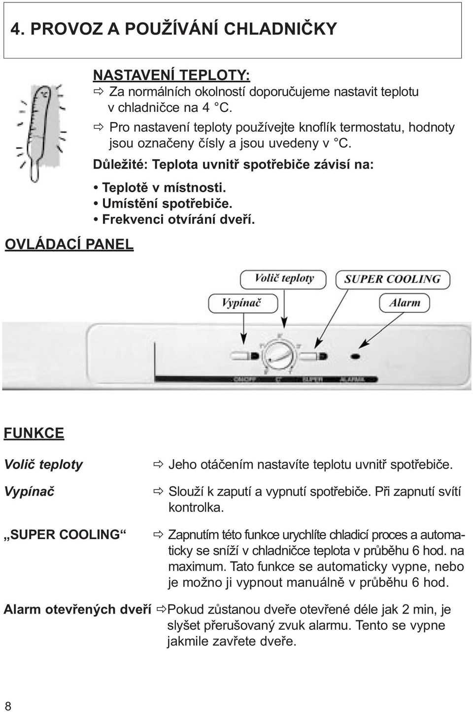 Frekvenci otvírání dveří. FUNKCE Volič teploty Vypínač SUPER COOLING Jeho otáčením nastavíte teplotu uvnitř spotřebiče. Slouží k zaputí a vypnutí spotřebiče. Při zapnutí svítí kontrolka.