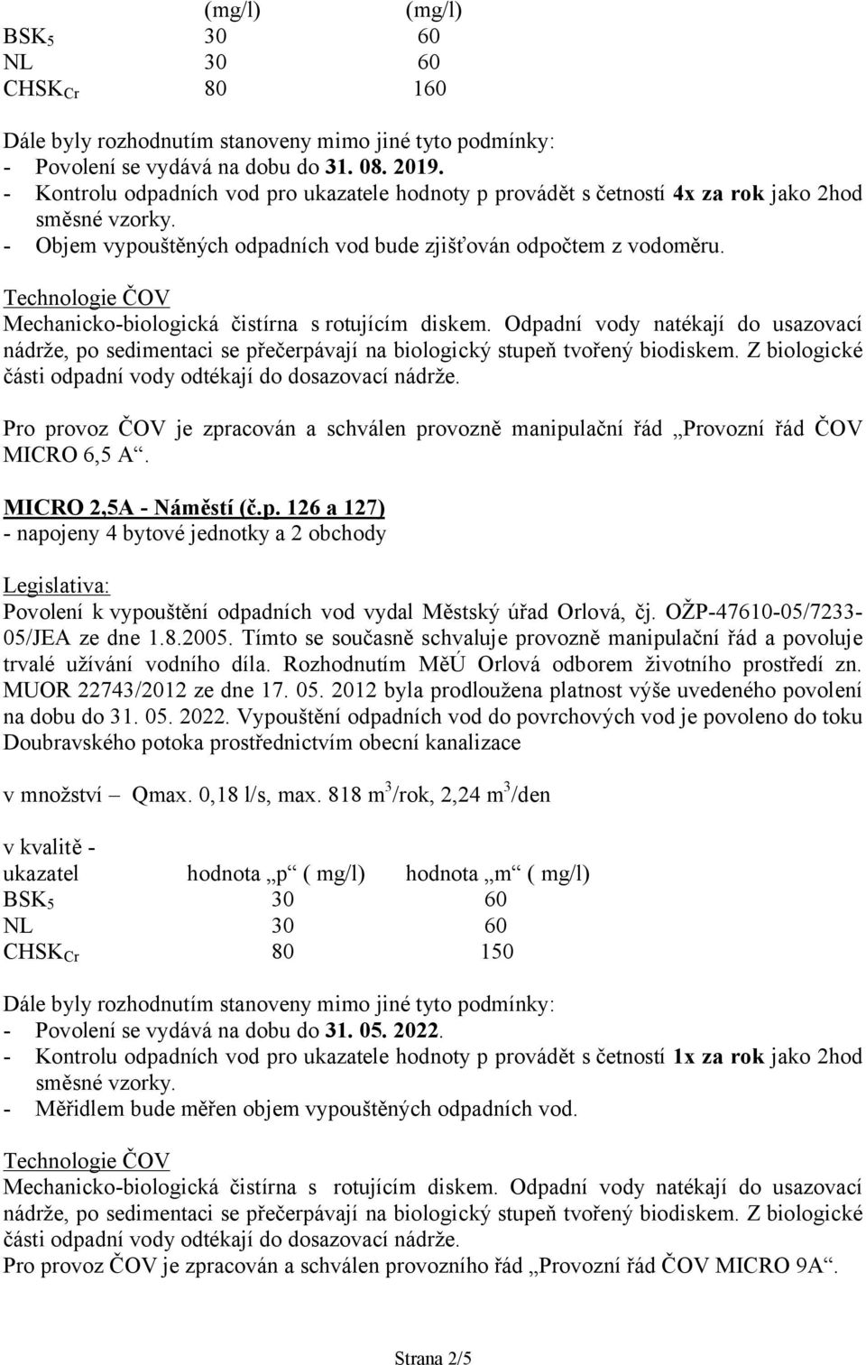 Pro provoz ČOV je zpracován a schválen provozně manipulační řád Provozní řád ČOV MICRO 6,5 A. MICRO 2,5A - Náměstí (č.p. 126 a 127) - napojeny 4 bytové jednotky a 2 obchody Povolení k vypouštění odpadních vod vydal Městský úřad Orlová, čj.