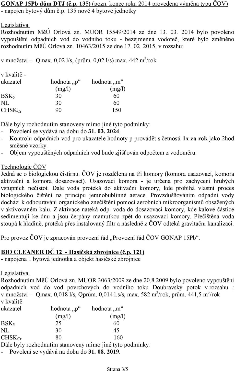 0,02 l/s, (prům. 0,02 l/s) max. 442 m 3 /rok CHSK Cr 90 150 - Povolení se vydává na dobu do 31. 03. 2024. Jedná se o biologickou čistírnu.