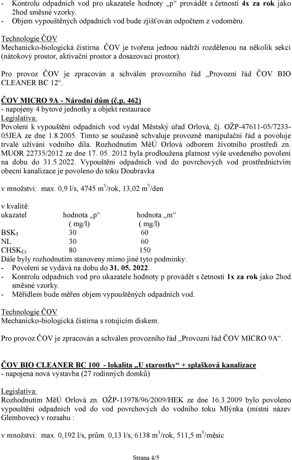 Pro provoz ČOV je zpracován a schválen provozního řád Provozní řád ČOV BIO CLEANER BC 12. ČOV MICRO 9A - Národní dům (č.p. 462) - napojeny 4 bytové jednotky a objekt restaurace Povolení k vypouštění odpadních vod vydal Městský úřad Orlová, čj.