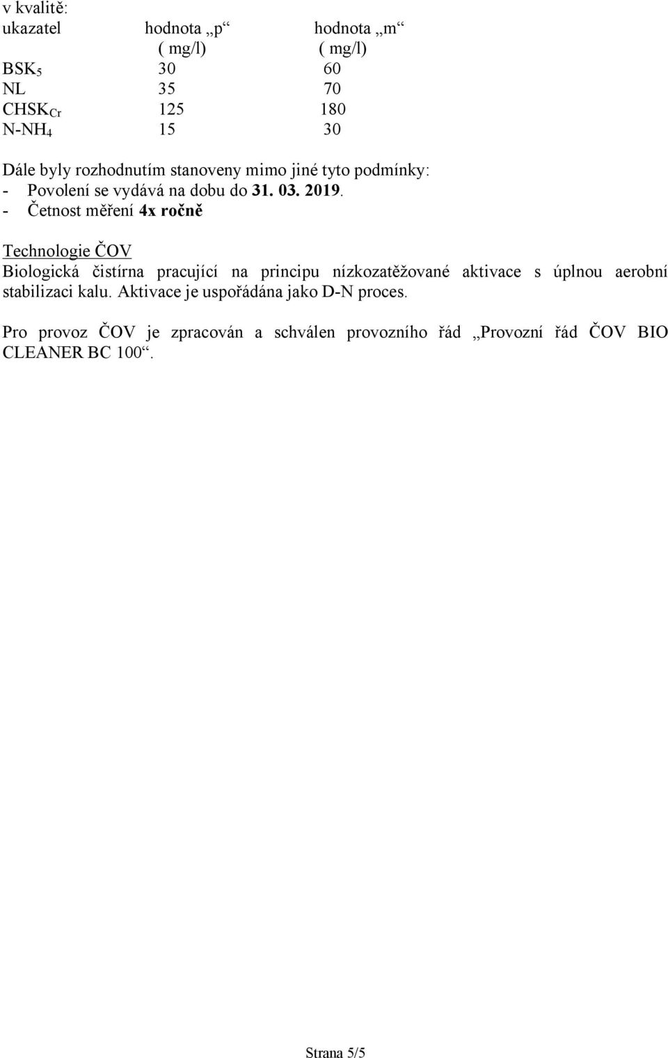 - Četnost měření 4x ročně Biologická čistírna pracující na principu nízkozatěžované aktivace s