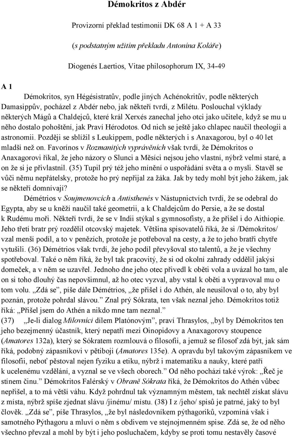 Poslouchal výklady některých Mágů a Chaldejců, které král Xerxés zanechal jeho otci jako učitele, když se mu u něho dostalo pohoštění, jak Praví Hérodotos.