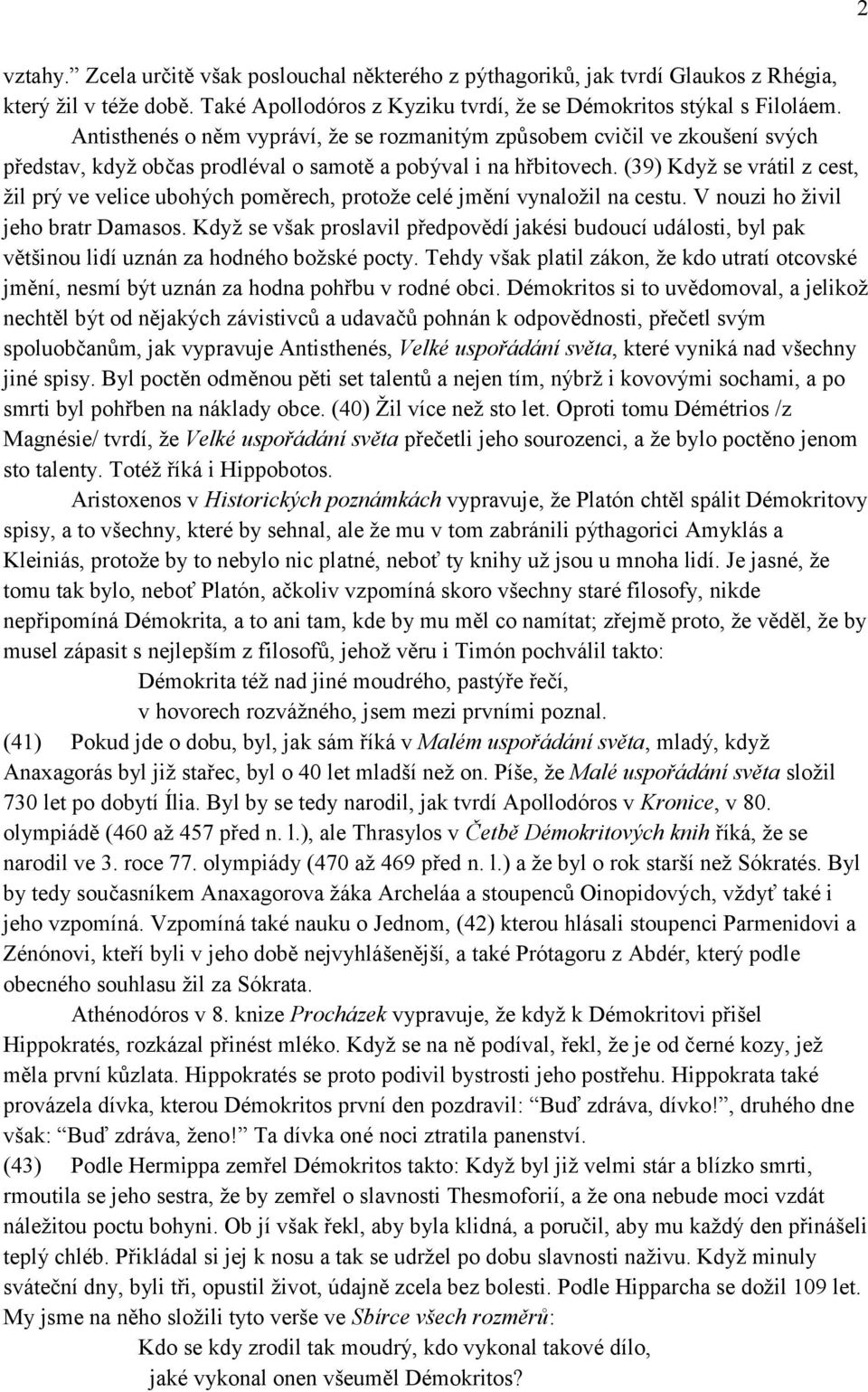 (39) Když se vrátil z cest, žil prý ve velice ubohých poměrech, protože celé jmění vynaložil na cestu. V nouzi ho živil jeho bratr Damasos.