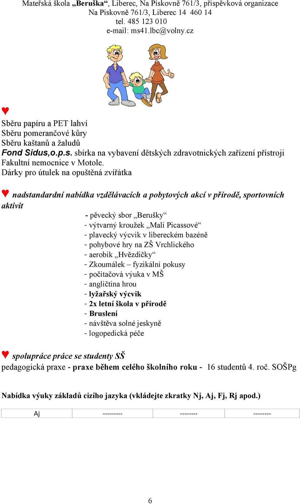 Dárky pro útulek na opuštěná zvířátka nadstandardní nabídka vzdělávacích a pobytových akcí v přírodě, sportovních aktivit - pěvecký sbor Berušky - výtvarný kroužek Malí Picassové - plavecký výcvik v