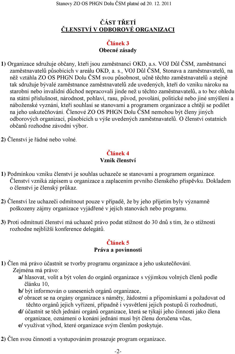 , VOJ Důl ČSM, Stonava a zaměstnavatelů, na něž vztáhla ZO OS PHGN Dolu ČSM svou působnost, učně těchto zaměstnavatelů a stejně tak sdružuje bývalé zaměstnance zaměstnavatelů zde uvedených, kteří do