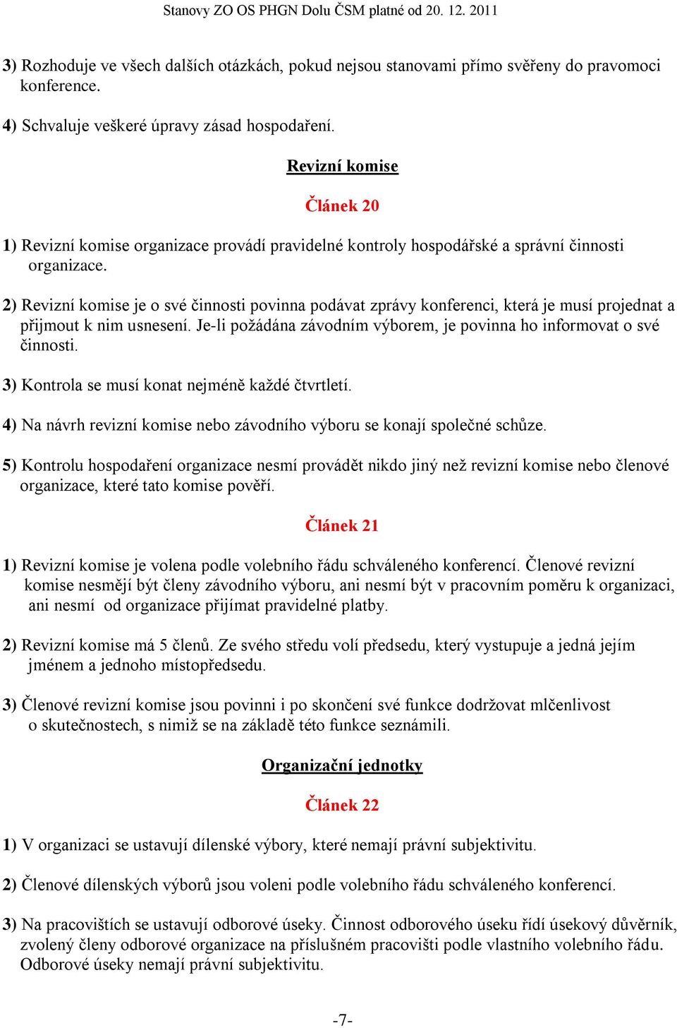 2) Revizní komise je o své činnosti povinna podávat zprávy konferenci, která je musí projednat a přijmout k nim usnesení. Je-li požádána závodním výborem, je povinna ho informovat o své činnosti.