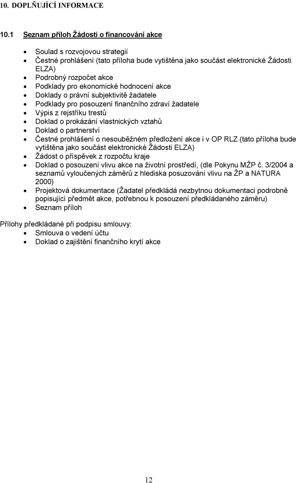 ekonomické hodnocení akce Doklady o právní subjektivitě žadatele Podklady pro posouzení finančního zdraví žadatele Výpis z rejstříku trestů Doklad o prokázání vlastnických vztahů Doklad o partnerství