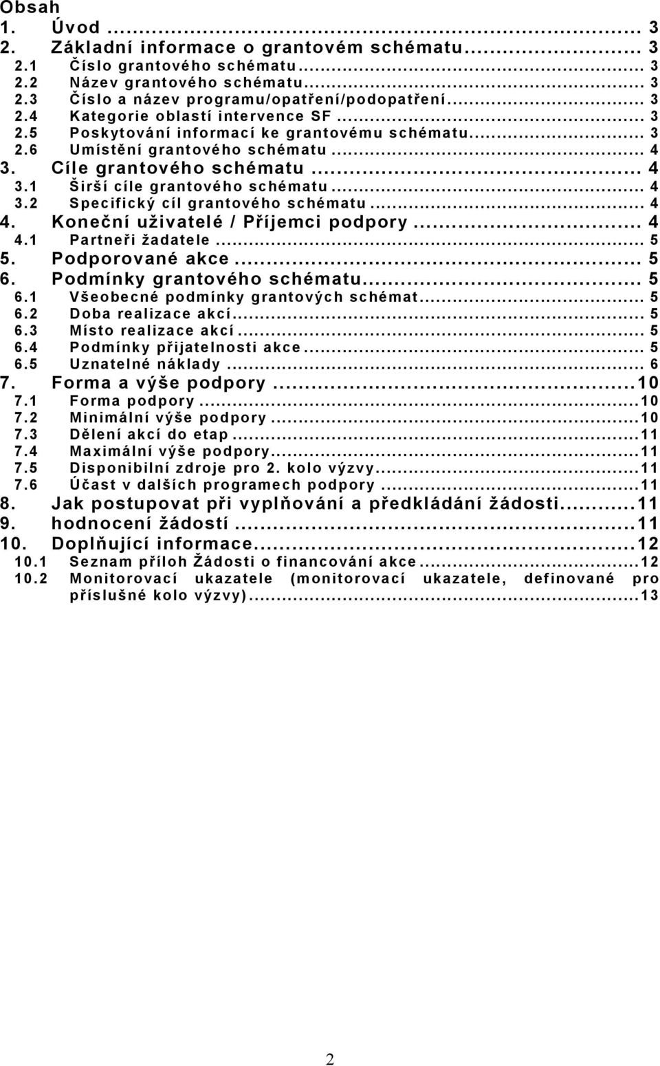 .. 4 4. Koneční uživatelé / Příjemci podpory... 4 4.1 Partneři žadatele... 5 5. Podporované akce... 5 6. Podmínky grantového schématu... 5 6.1 Všeobecné podmínky grantových schémat... 5 6.2 Doba realizace akcí.