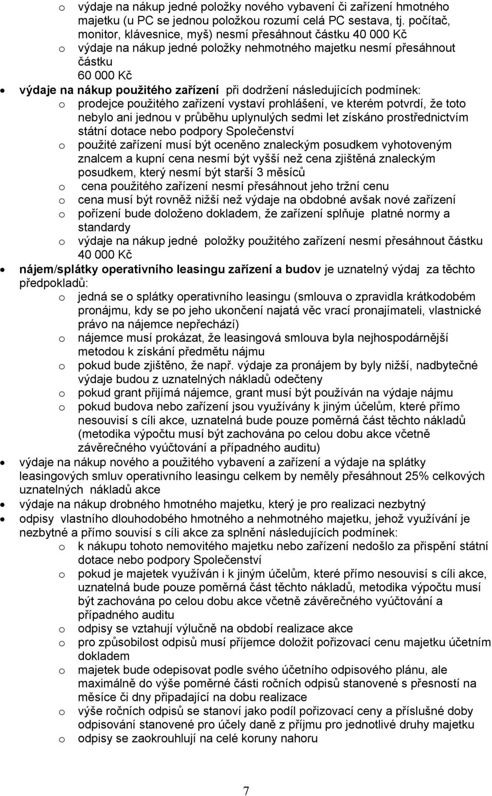 dodržení následujících podmínek: o prodejce použitého zařízení vystaví prohlášení, ve kterém potvrdí, že toto nebylo ani jednou v průběhu uplynulých sedmi let získáno prostřednictvím státní dotace