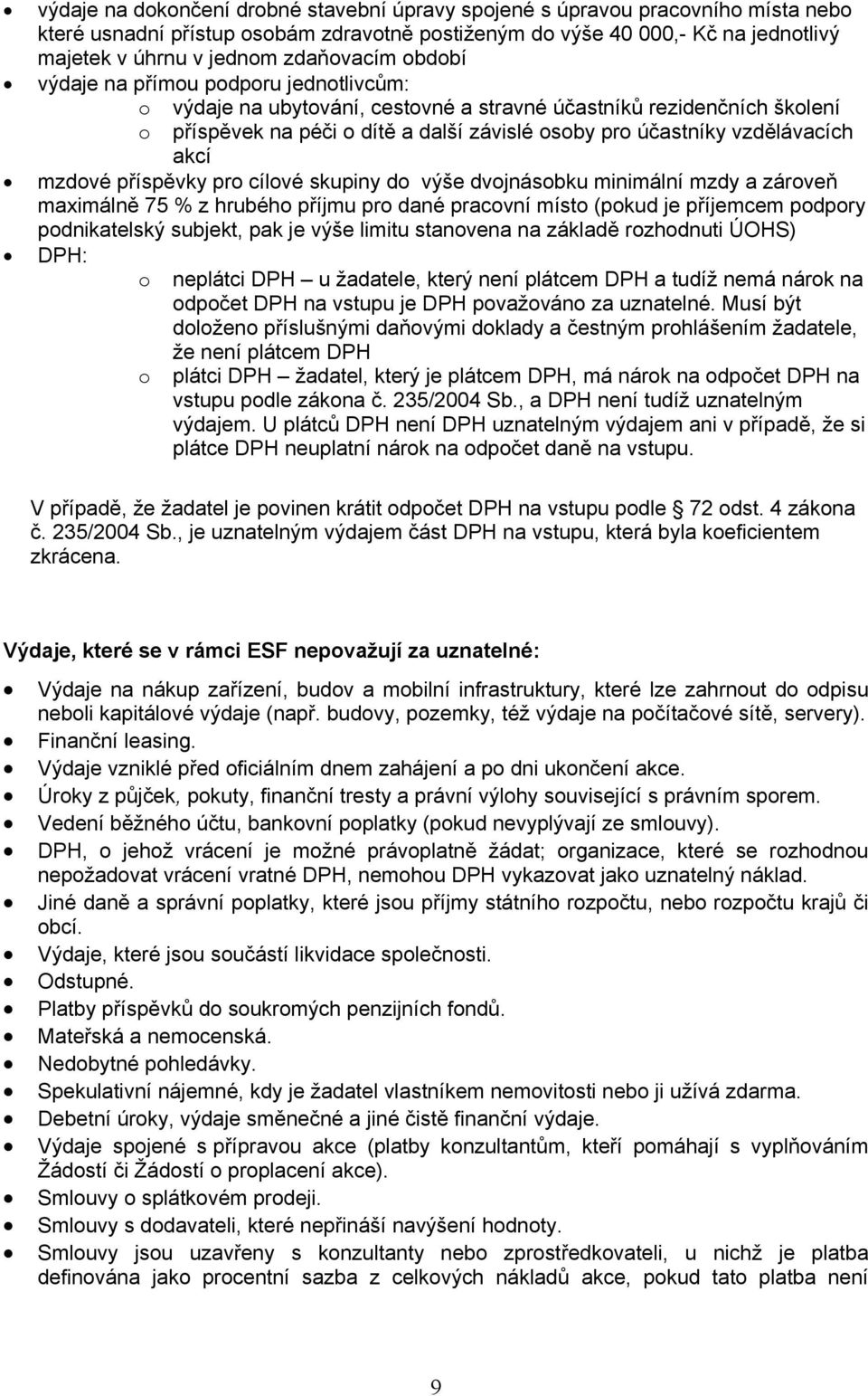 vzdělávacích akcí mzdové příspěvky pro cílové skupiny do výše dvojnásobku minimální mzdy a zároveň maximálně 75 % z hrubého příjmu pro dané pracovní místo (pokud je příjemcem podpory podnikatelský