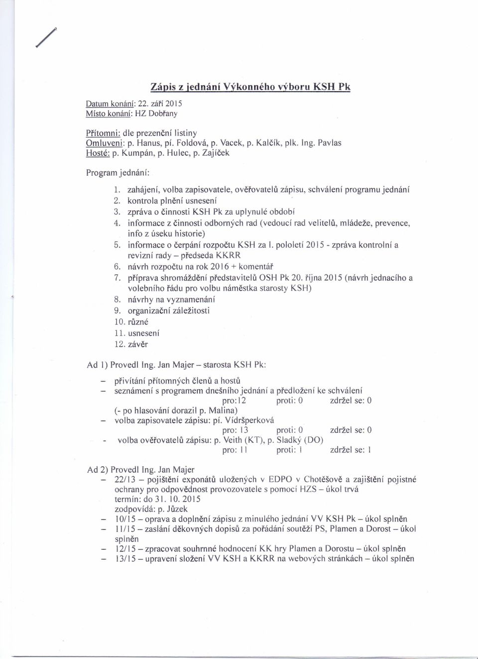 zpráva o činnosti KSH Pk za uplynulé období 4. informace z činnosti odborných rad (vedoucí rad velitelů, mládeže, prevence, info z úseku historie) 5. informace o čerpání rozpočtu KSH za I.