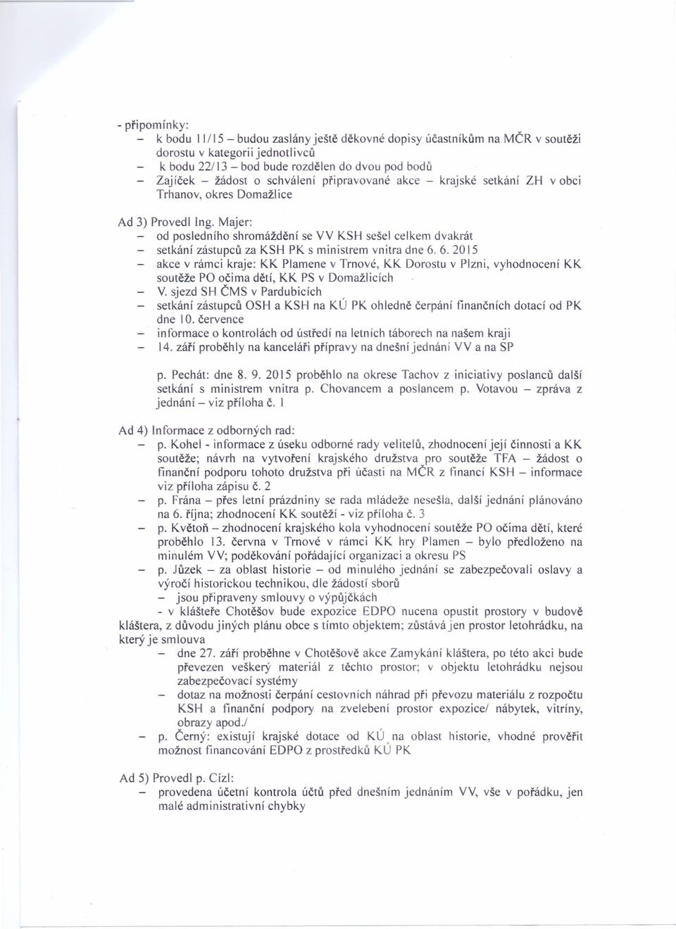 Majer: - od posledního shromáždění se VV KSH sešel celkem dvakrát setkání zástupců za KSH PK s ministrem vnitra dne 6.