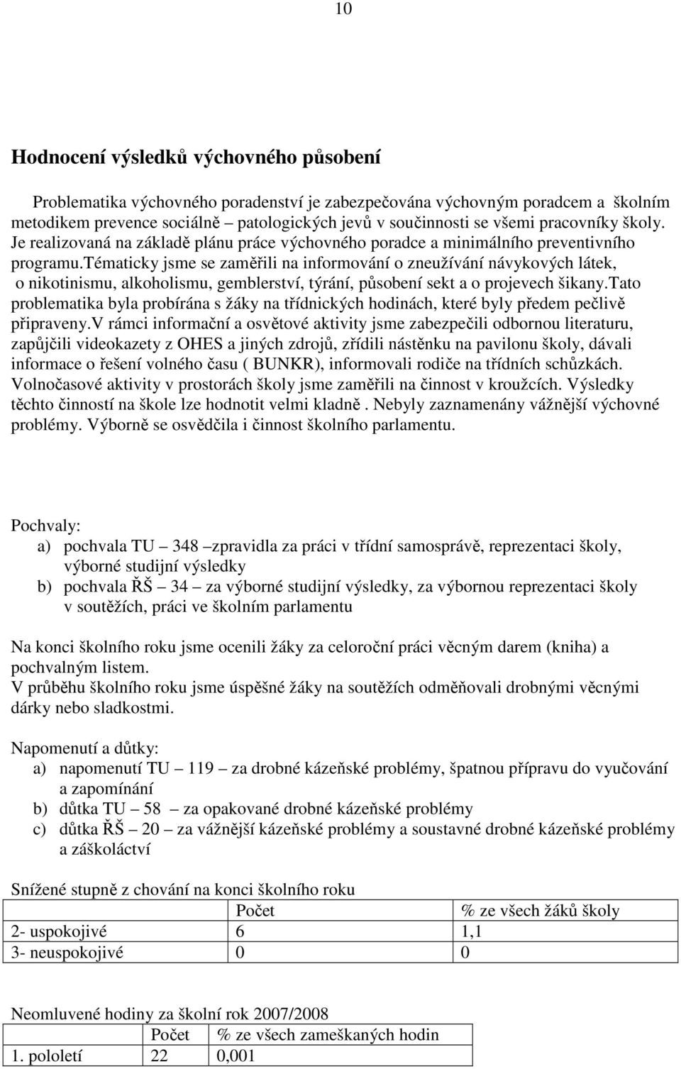 tématicky jsme se zaměřili na informování o zneužívání návykových látek, o nikotinismu, alkoholismu, gemblerství, týrání, působení sekt a o projevech šikany.