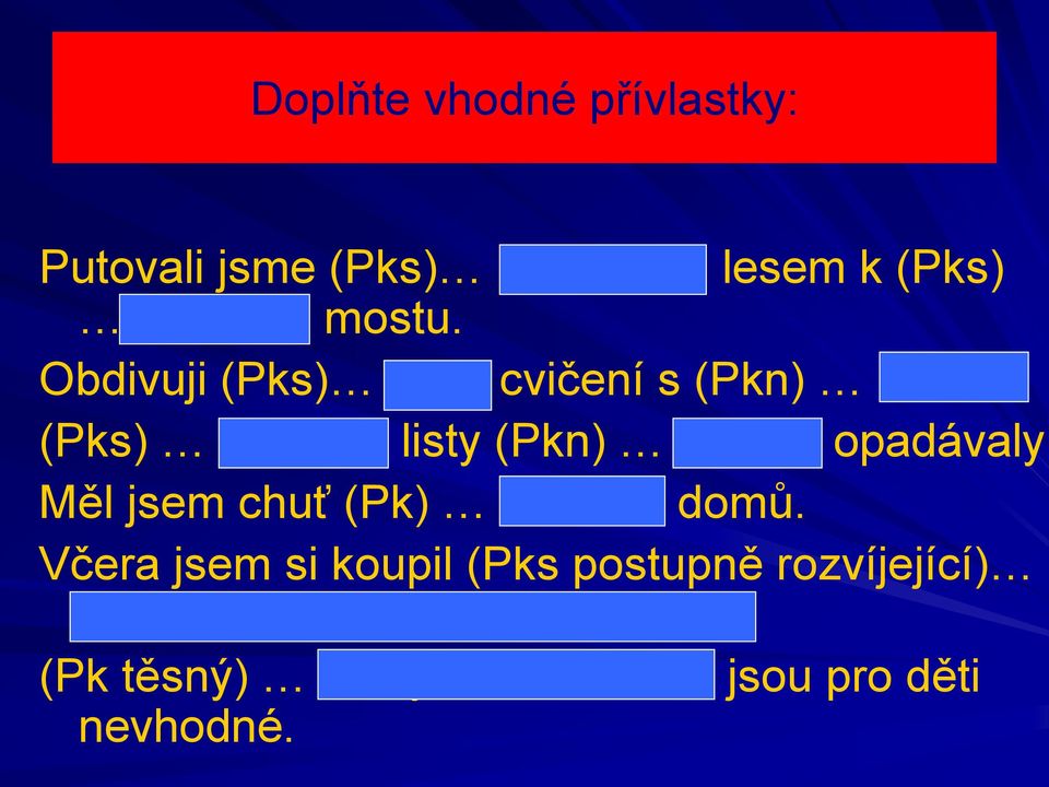 (Pks) barevné listy (Pkn) stromů opadávaly. Měl jsem chuť (Pk) vrátit se domů.