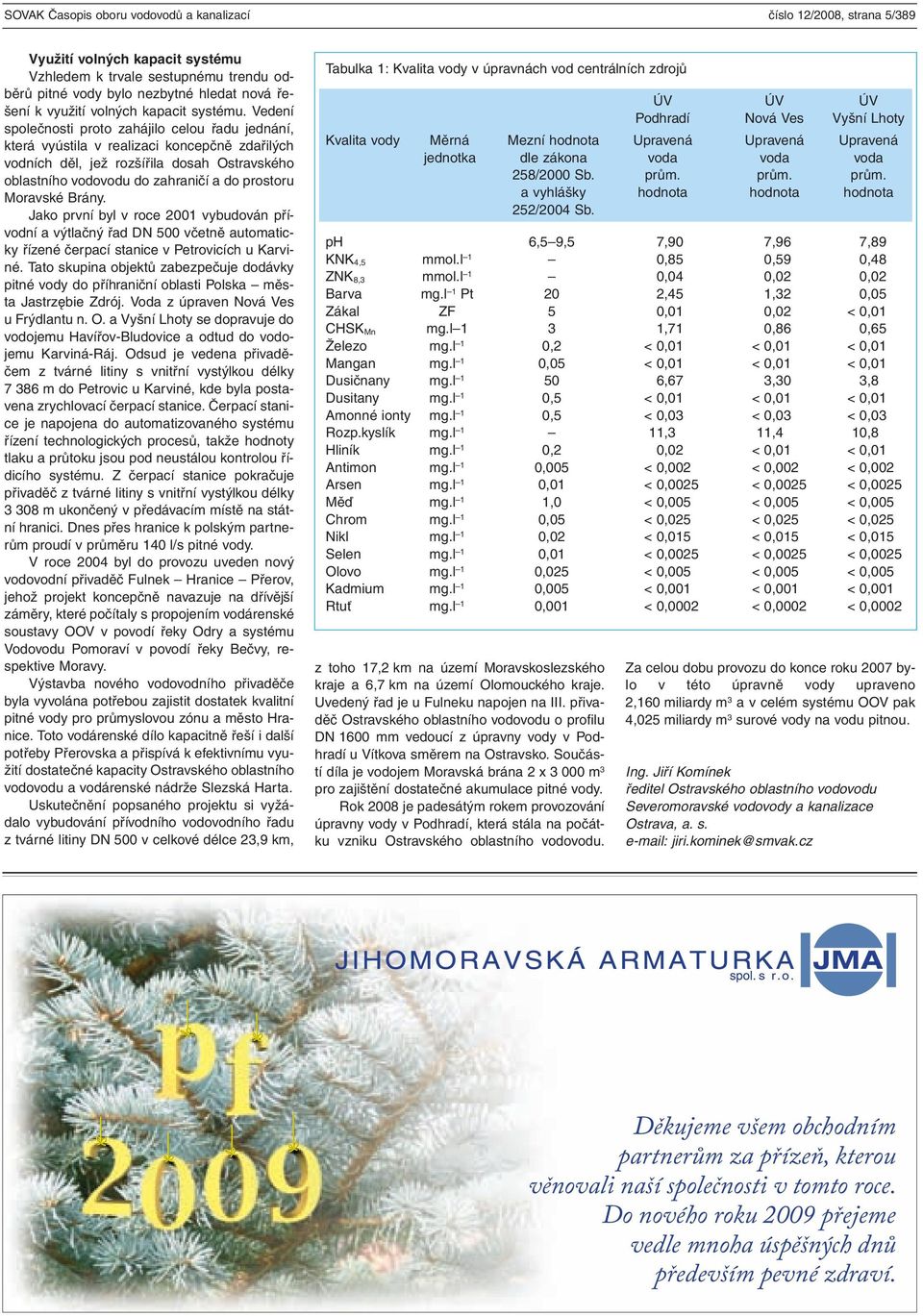 Moravské Brány. Jako první byl v roce 2001 vybudován přívodní a výtlačný řad DN 500 včetně automaticky řízené čerpací stanice v Petrovicích u Karviné.