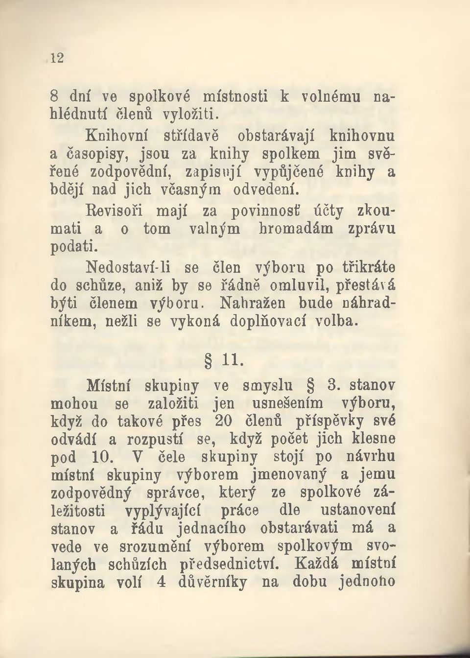 Revisoři mají za povinnost účty zkoumati a o tom valným hromadám zprávu podati. Nedostaví-li se člen výboru po třikráte do schůze, aniž by se řádně omluvil, přestává býti členem výboru.