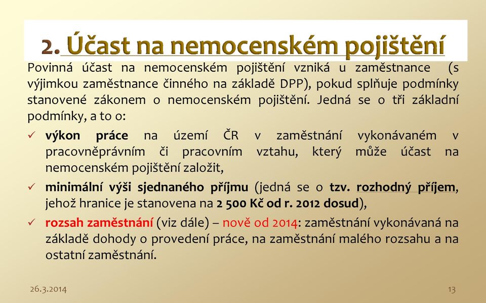 Jedná se o tři základní podmínky, a to o: výkon práce na území ČR v zaměstnání vykonávaném v pracovněprávním či pracovním vztahu, který může účast na nemocenském