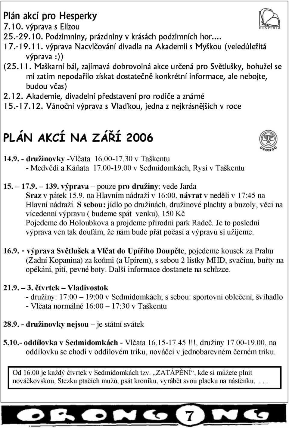 Maškarní bál, zajímavá dobrovolná akce určená pro Světlušky, bohužel se mi zatím nepodařilo získat dostatečně konkrétní informace, ale nebojte, budou včas) 2.12.