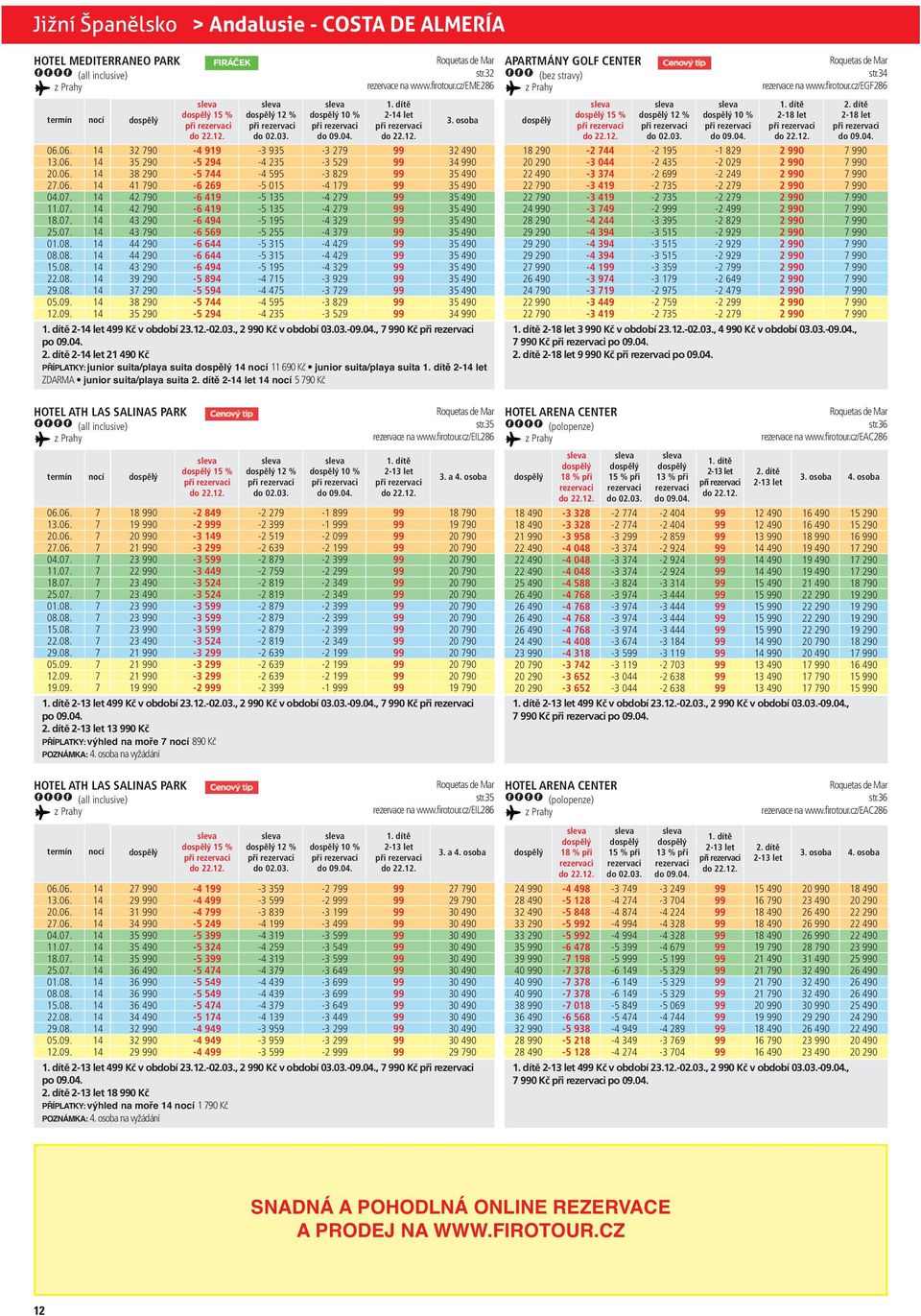 , 0 Kč 2 let Kč PŘÍPLATKY: junior suita/playa suita 690 Kč junior suita/playa suita 2 let ZDARMA junior suita/playa suita 2 let 5 90 Kč 213 let 4 Kč v období 23.12.02.03., 2 0 Kč v období 03.03.09.04.