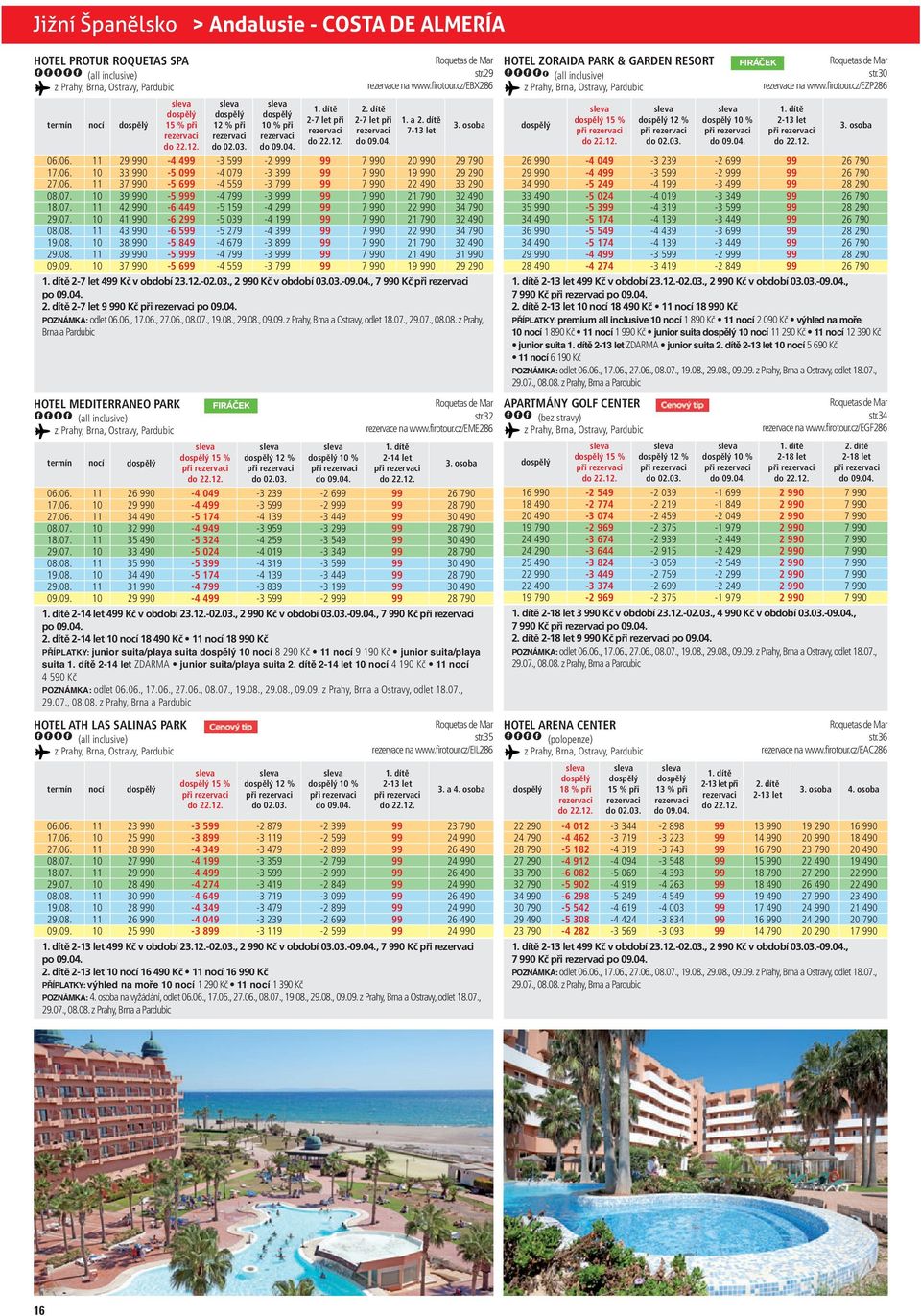 , 0 Kč 2 let Kč 18 0 Kč PŘÍPLATKY: junior suita/playa suita 8 290 Kč 9 190 Kč junior suita/playa suita 2 let ZDARMA junior suita/playa suita 2 let 4 190 Kč 4 590 Kč POZNÁMKA: odlet, 1.06., 2.06., 08.