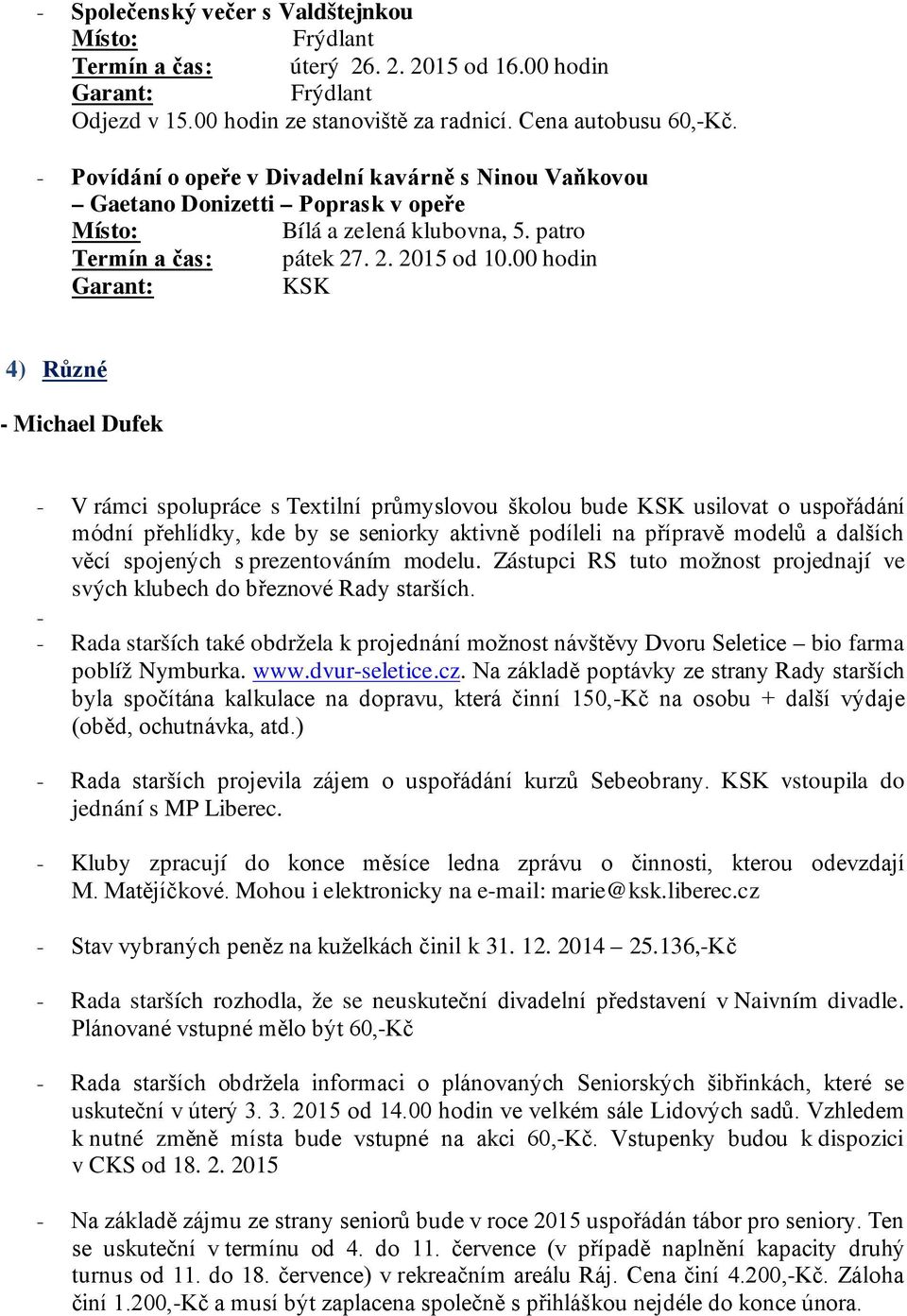 00 hodin 4) Různé - Michael Dufek - V rámci spolupráce s Textilní průmyslovou školou bude usilovat o uspořádání módní přehlídky, kde by se seniorky aktivně podíleli na přípravě modelů a dalších věcí