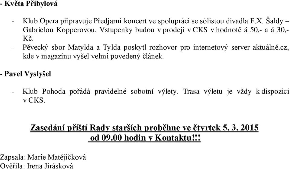 - Pěvecký sbor Matylda a Tylda poskytl rozhovor pro internetový server aktuálně.cz, kde v magazínu vyšel velmi povedený článek.