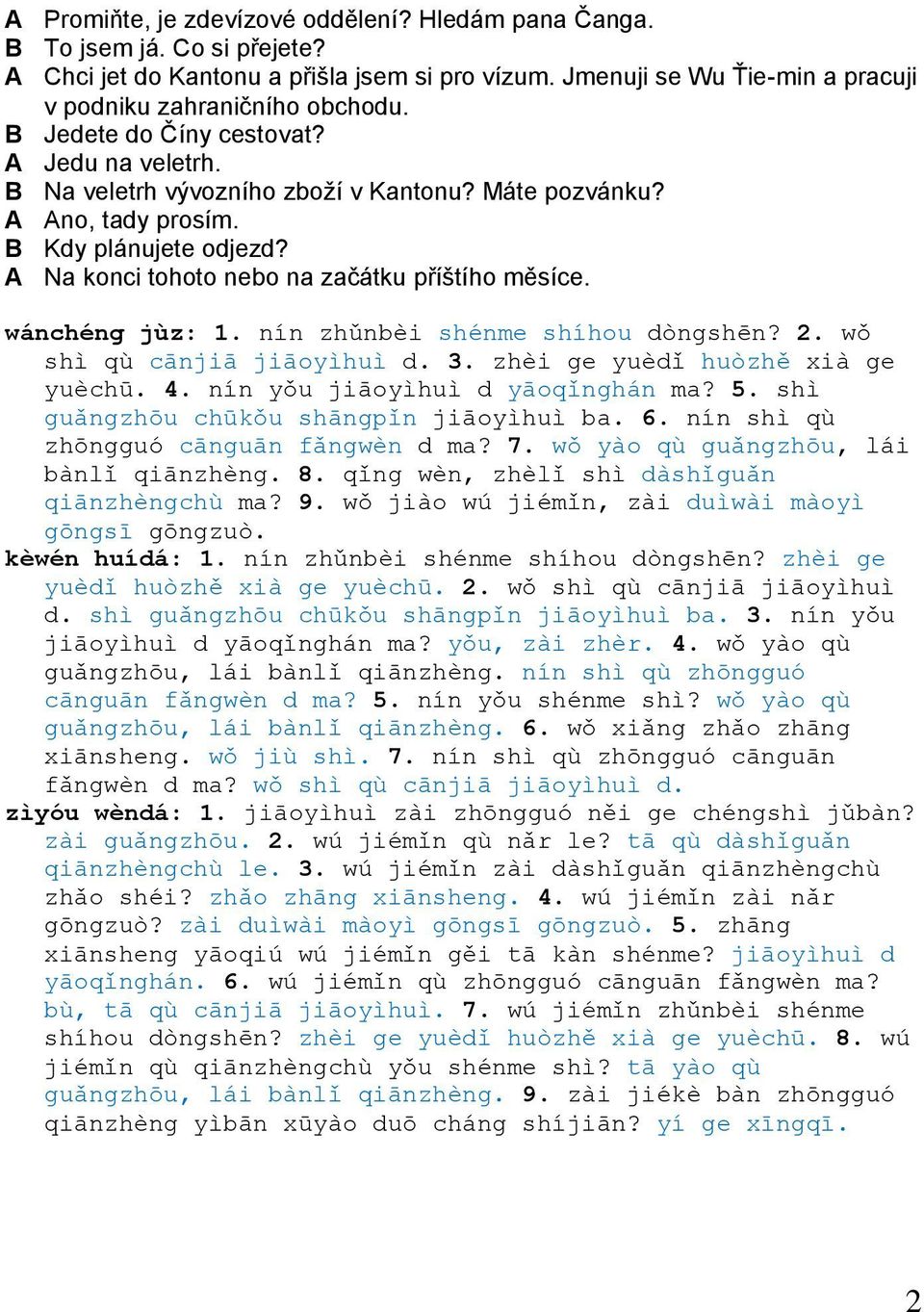 wánchéng jùz: 1. nín zhǔnbèi shénme shíhou dòngshēn? 2. wǒ shì qù cānjiā jiāoyìhuì d. 3. zhèi ge yuèdǐ huòzhě xià ge yuèchū. 4. nín yǒu jiāoyìhuì d yāoqǐnghán ma? 5.