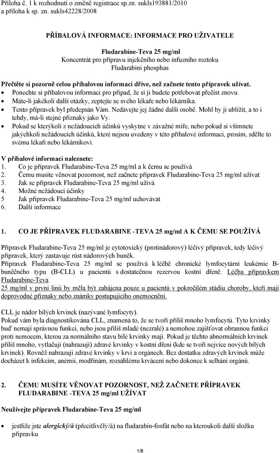 příbalovou informaci dříve, než začnete tento přípravek užívat. Ponechte si příbalovou informaci pro případ, že si ji budete potřebovat přečíst znovu.