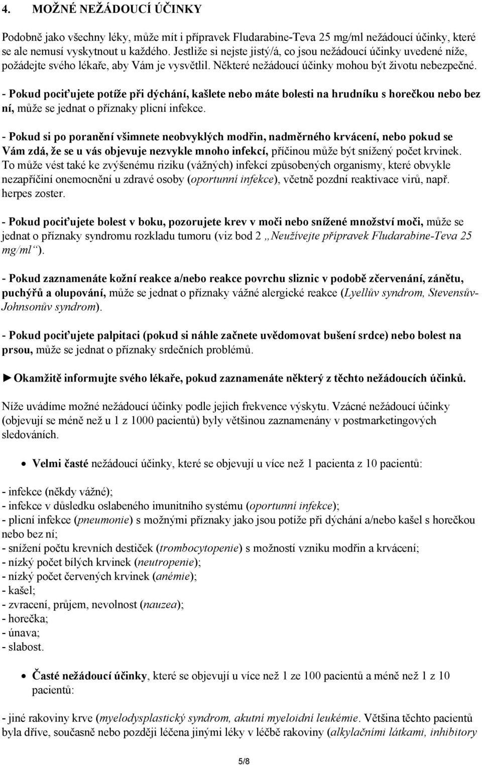 - Pokud pociťujete potíže při dýchání, kašlete nebo máte bolesti na hrudníku s horečkou nebo bez ní, může se jednat o příznaky plicní infekce.